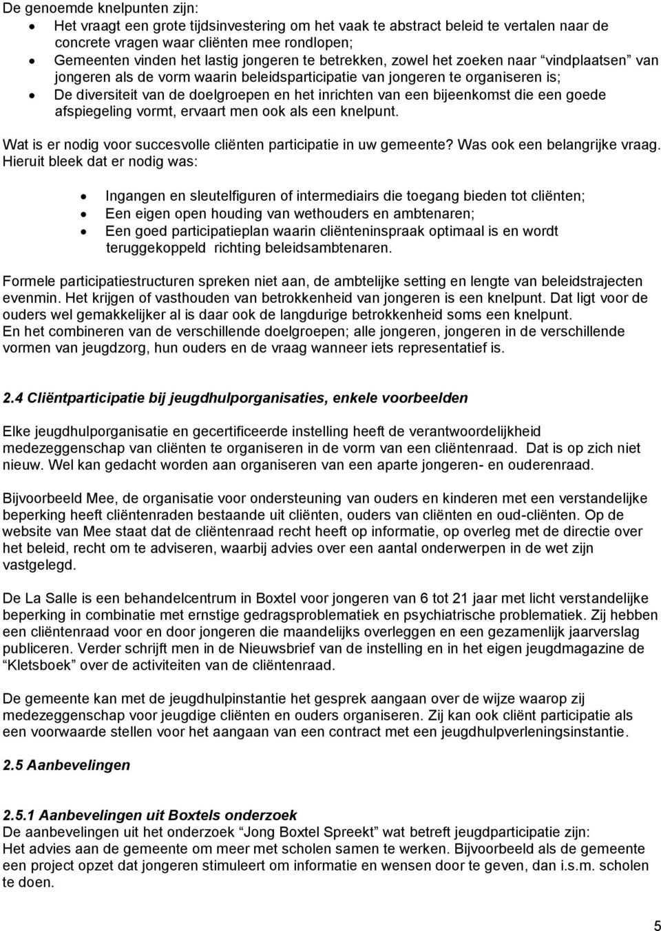 bijeenkomst die een goede afspiegeling vormt, ervaart men ook als een knelpunt. Wat is er nodig voor succesvolle cliënten participatie in uw gemeente? Was ook een belangrijke vraag.