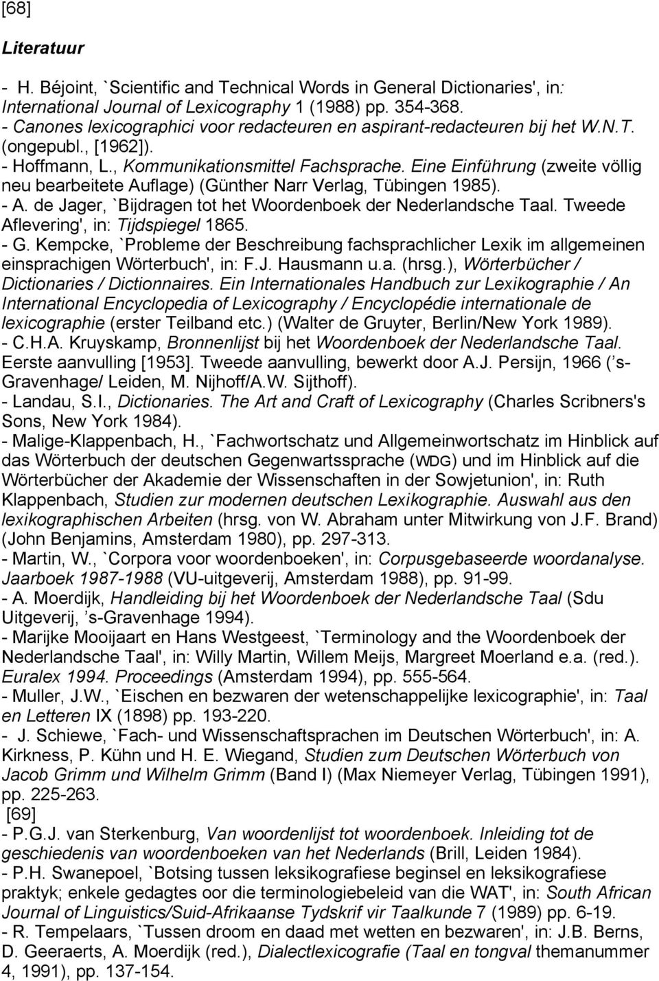 Eine Einführung (zweite völlig neu bearbeitete Auflage) (Günther Narr Verlag, Tübingen 1985). - A. de Jager, `Bijdragen tot het Woordenboek der Nederlandsche Taal.