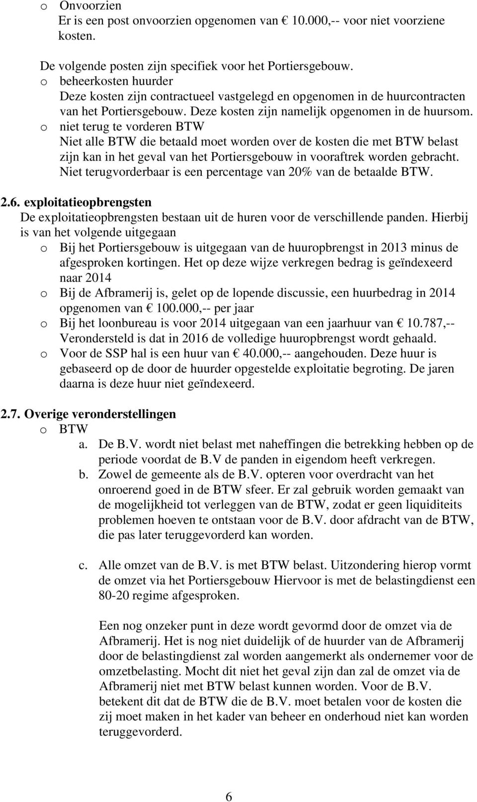 o niet terug te vorderen BTW Niet alle BTW die betaald moet worden over de kosten die met BTW belast zijn kan in het geval van het Portiersgebouw in vooraftrek worden gebracht.