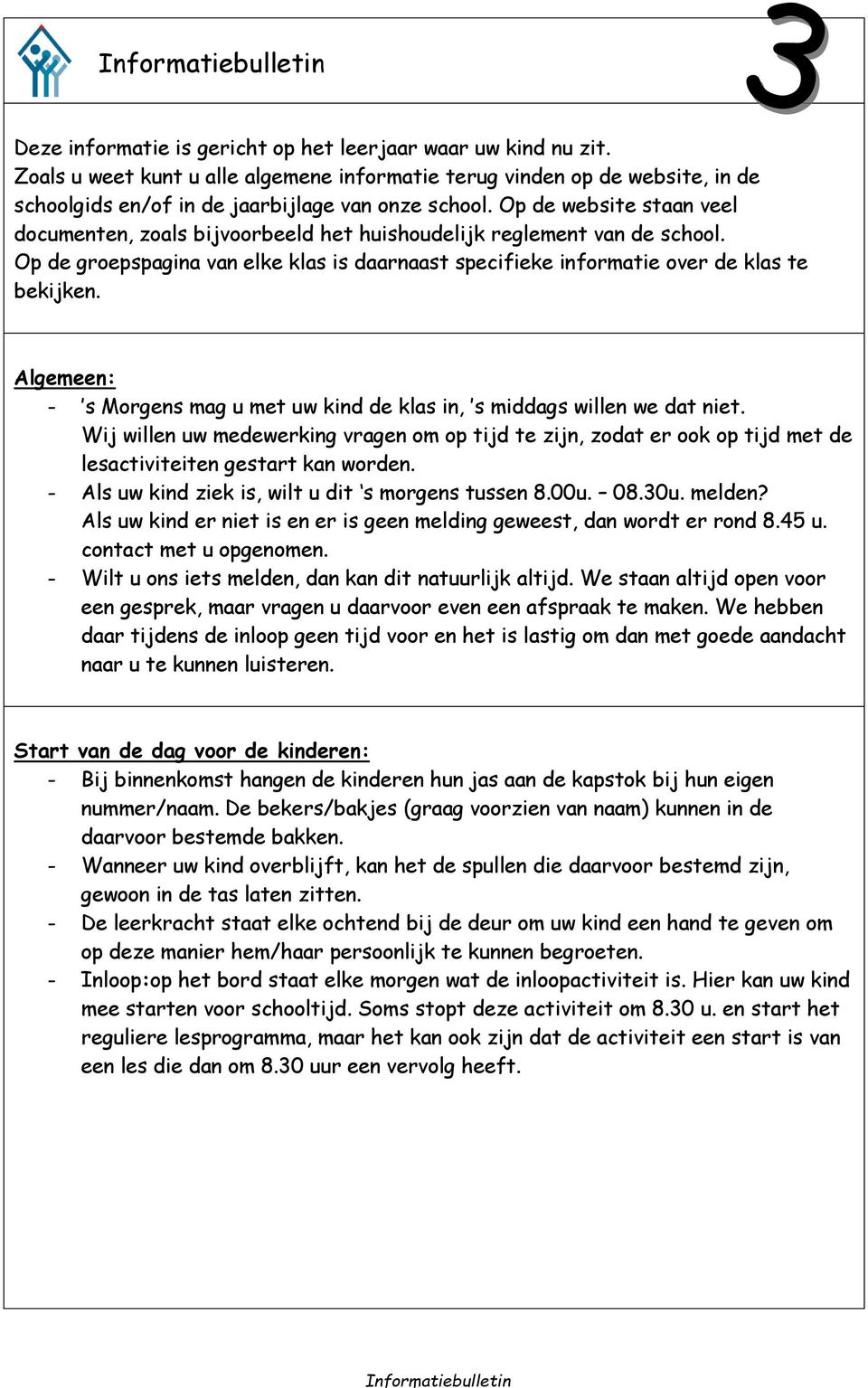 Algemeen: - s Morgens mag u met uw kind de klas in, s middags willen we dat niet. Wij willen uw medewerking vragen om op tijd te zijn, zodat er ook op tijd met de lesactiviteiten gestart kan worden.