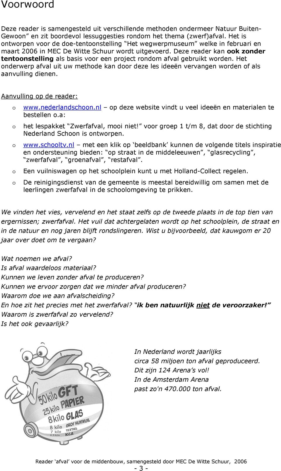 Deze reader kan k znder tentnstelling als basis vr een prject rndm afval gebruikt wrden. Het nderwerp afval uit uw methde kan dr deze les ideeën vervangen wrden f als aanvulling dienen.