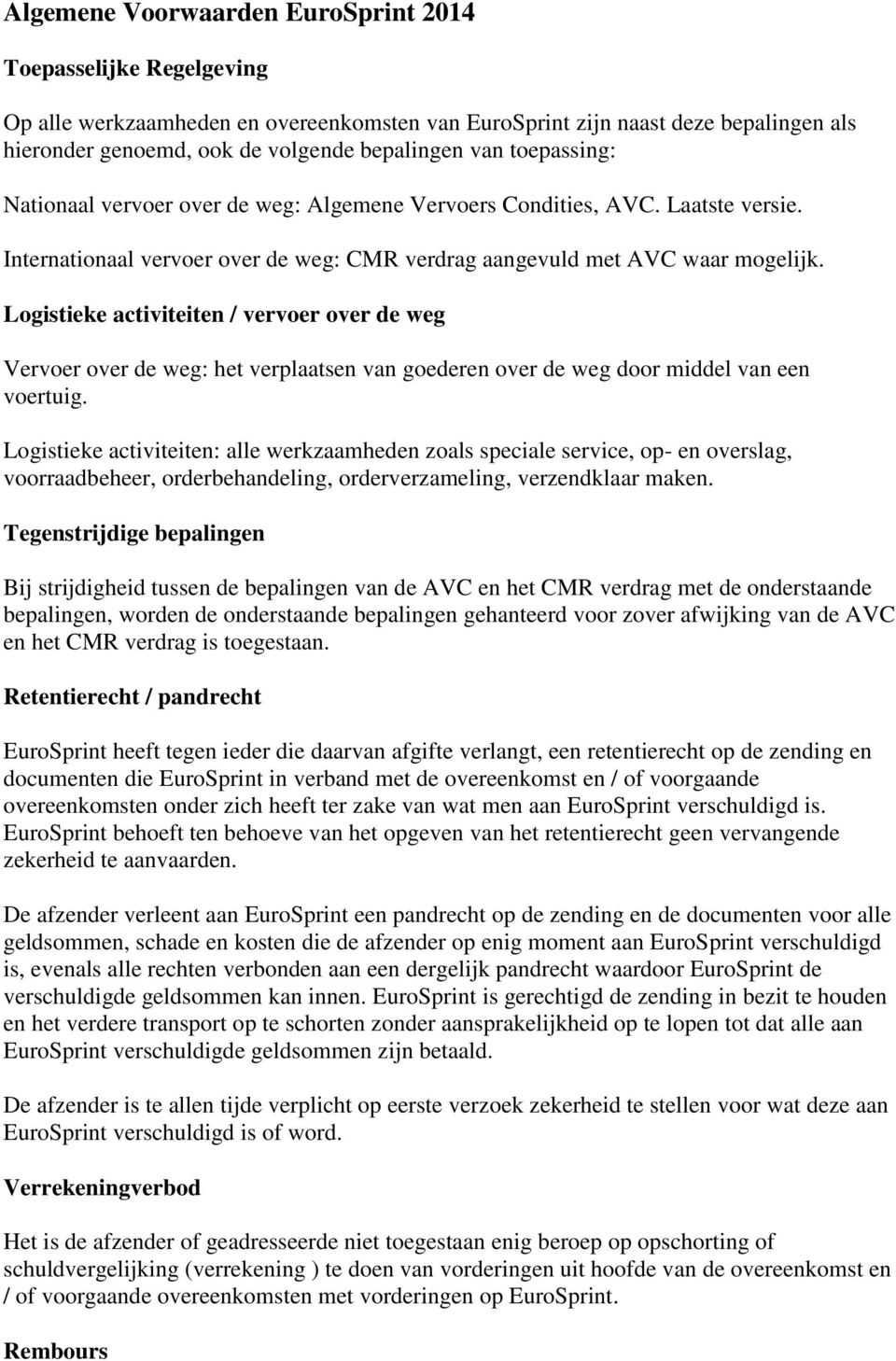 Logistieke activiteiten / vervoer over de weg Vervoer over de weg: het verplaatsen van goederen over de weg door middel van een voertuig.