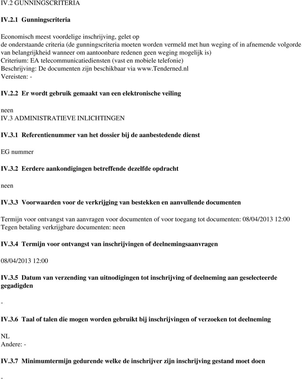 www.tenderned.nl Vereisten: IV.2.2 Er wordt gebruik gemaakt van een elektronische veiling IV.3 ADMINISTRATIEVE INLICHTINGEN IV.3.1 Referentienummer van het dossier bij de aanbestedende dienst EG nummer IV.