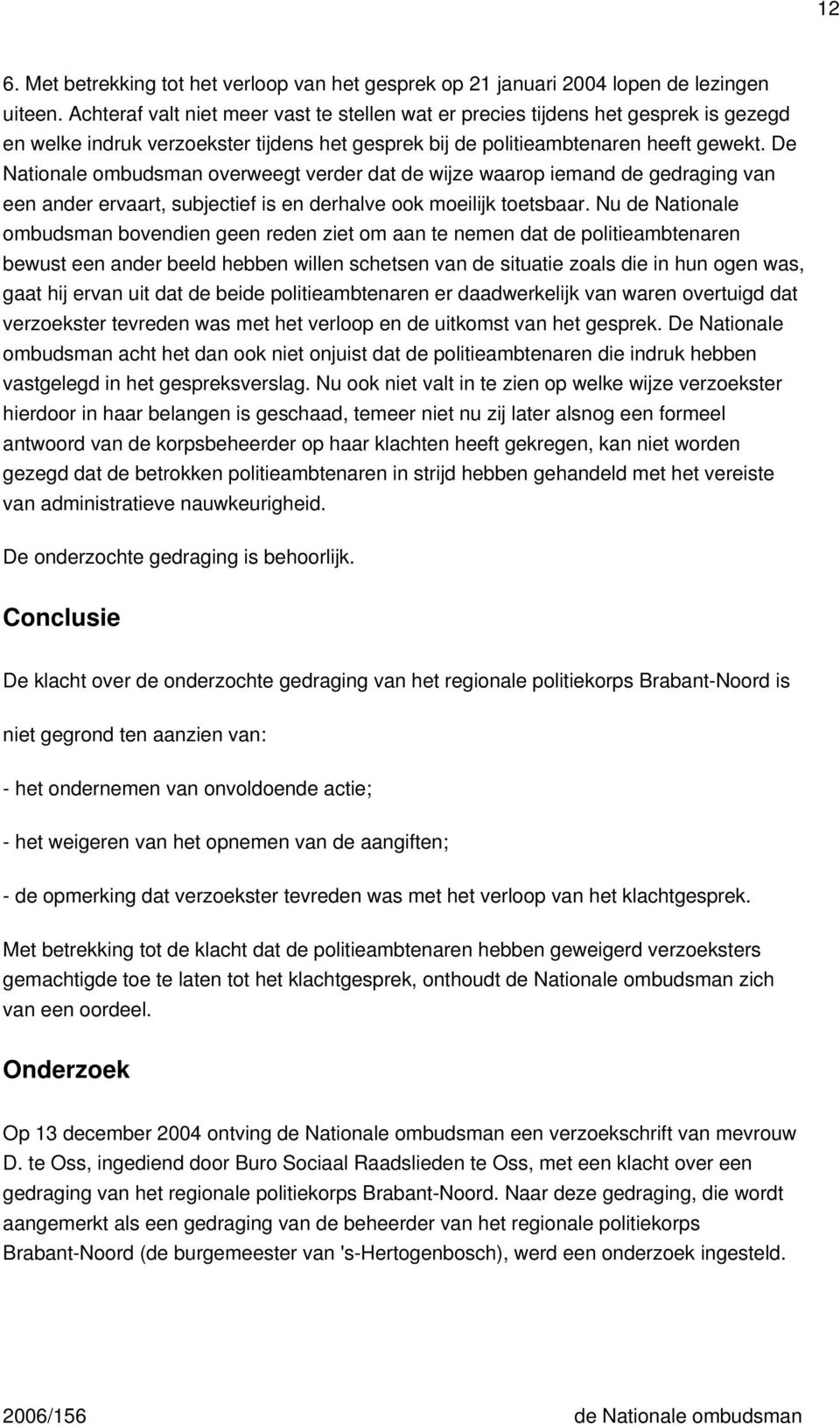 De Nationale ombudsman overweegt verder dat de wijze waarop iemand de gedraging van een ander ervaart, subjectief is en derhalve ook moeilijk toetsbaar.