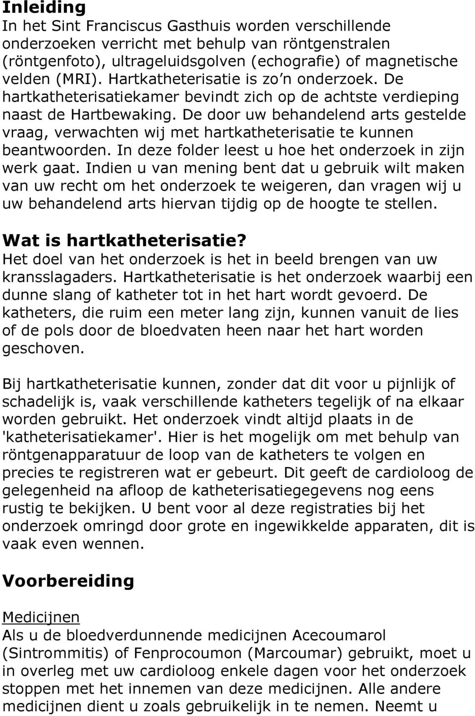 De door uw behandelend arts gestelde vraag, verwachten wij met hartkatheterisatie te kunnen beantwoorden. In deze folder leest u hoe het onderzoek in zijn werk gaat.