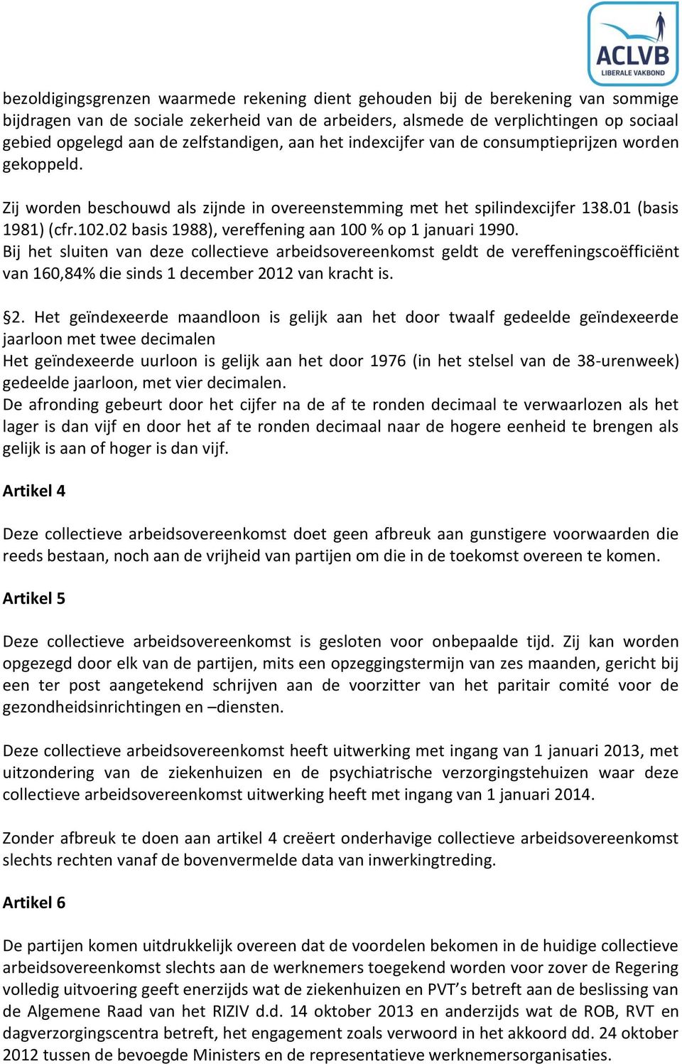 02 basis 1988), vereffening aan 100 % op 1 januari 1990. Bij het sluiten van deze collectieve arbeidsovereenkomst geldt de vereffeningscoëfficiënt van 160,84% die sinds 1 december 2012 van kracht is.