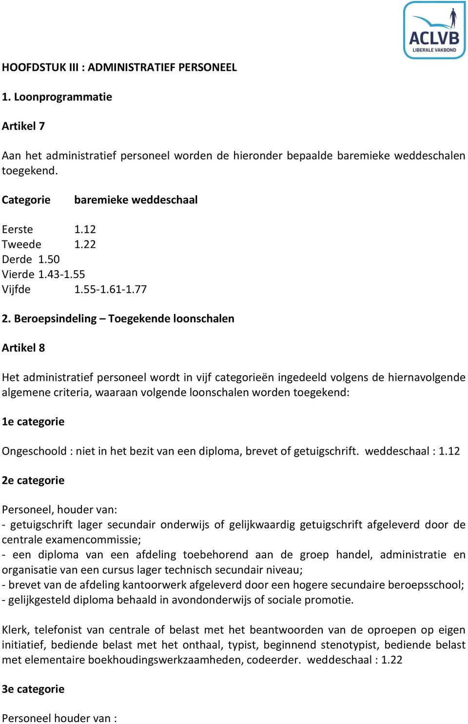 Beroepsindeling Toegekende loonschalen Artikel 8 Het administratief personeel wordt in vijf categorieën ingedeeld volgens de hiernavolgende algemene criteria, waaraan volgende loonschalen worden