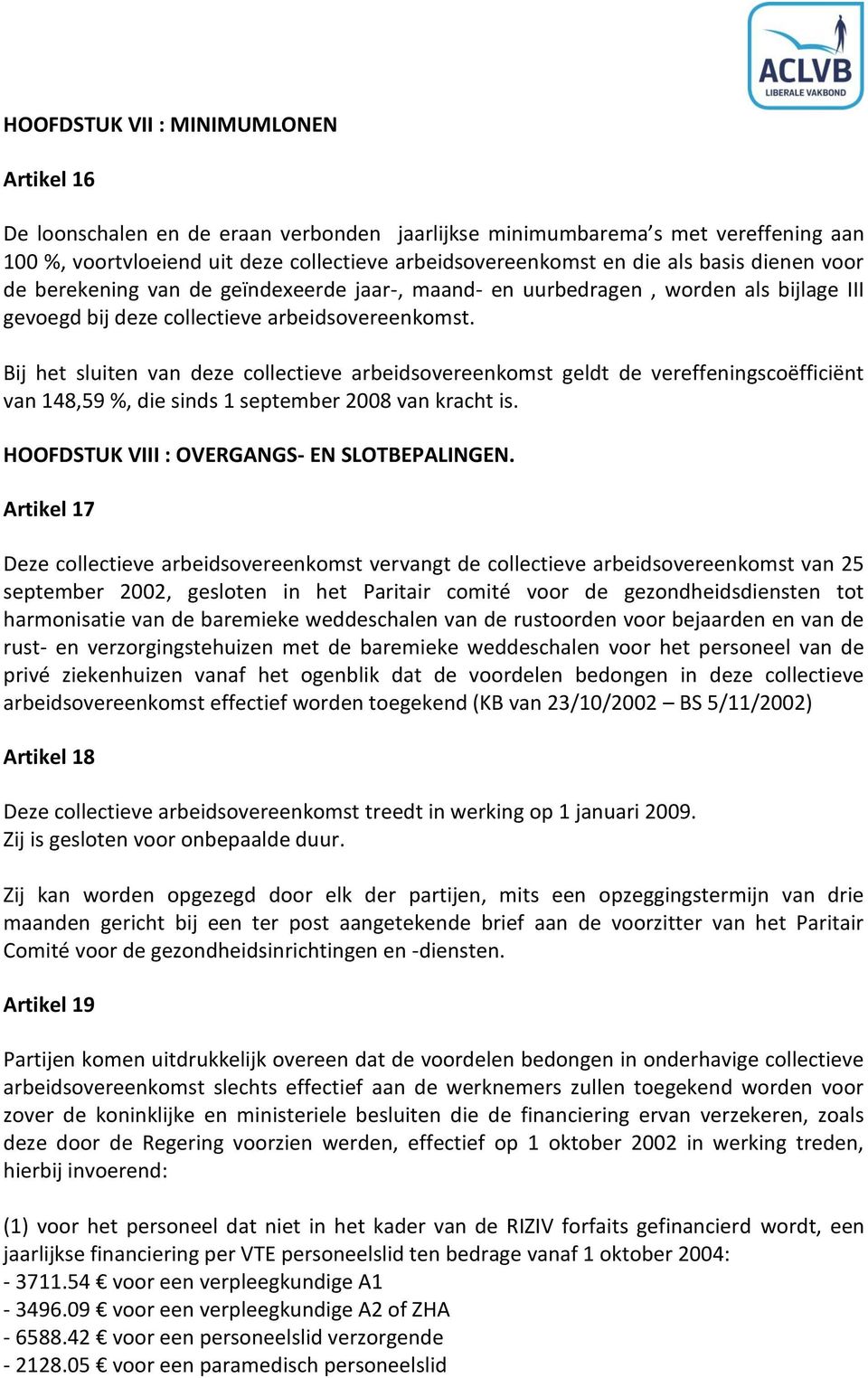 Bij het sluiten van deze collectieve arbeidsovereenkomst geldt de vereffeningscoëfficiënt van 148,59 %, die sinds 1 september 2008 van kracht is. HOOFDSTUK VIII : OVERGANGS- EN SLOTBEPALINGEN.