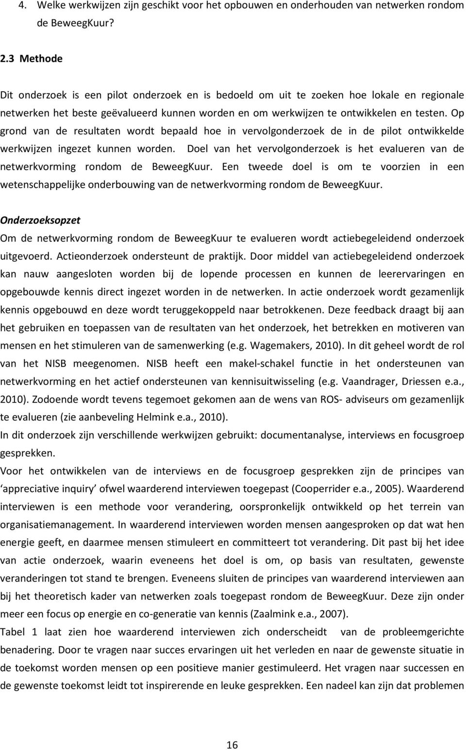 Op grond van de resultaten wordt bepaald hoe in vervolgonderzoek de in de pilot ontwikkelde werkwijzen ingezet kunnen worden.