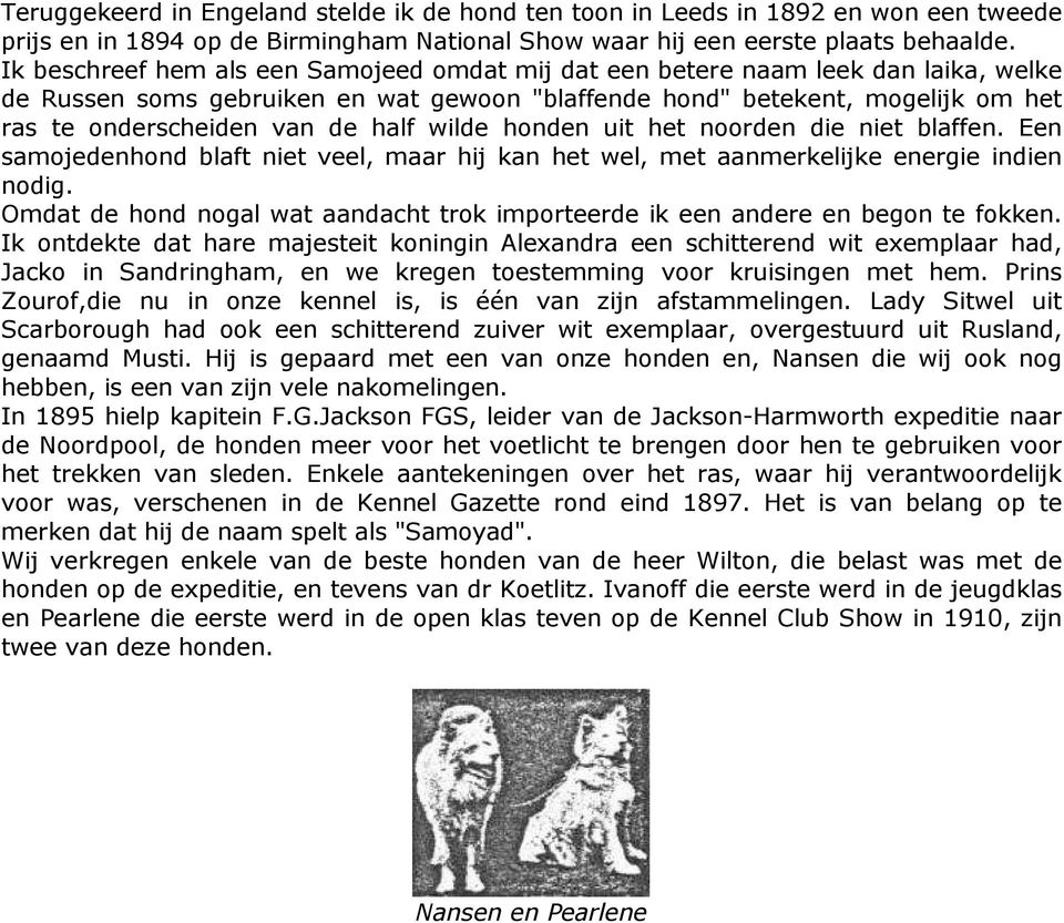 half wilde honden uit het noorden die niet blaffen. Een samojedenhond blaft niet veel, maar hij kan het wel, met aanmerkelijke energie indien nodig.