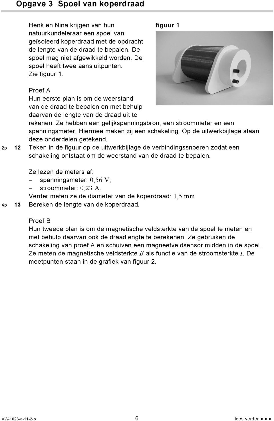 2p 4p 12 13 figuur 1 Proef A Hun eerste plan is om de weerstand van de draad te bepalen en met behulp daarvan de lengte van de draad uit te rekenen.