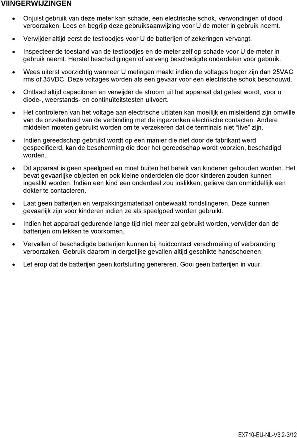 Herstel beschadigingen of vervang beschadigde onderdelen voor gebruik. Wees uiterst voorzichtig wanneer U metingen maakt indien de voltages hoger zijn dan 25VAC rms of 35VDC.