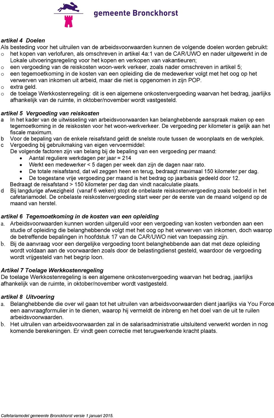 tegemoetkoming in de kosten van een opleiding die de medewerker volgt met het oog op het verwerven van inkomen uit arbeid, maar die niet is opgenomen in zijn POP. o extra geld.