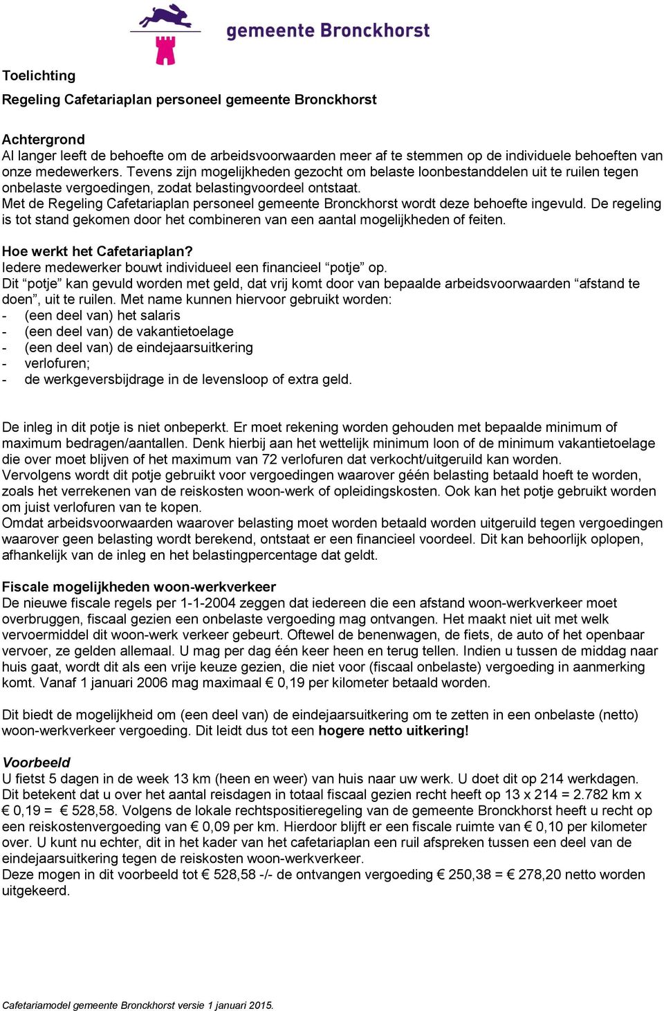 Met de Regeling Cafetariaplan personeel gemeente Bronckhorst wordt deze behoefte ingevuld. De regeling is tot stand gekomen door het combineren van een aantal mogelijkheden of feiten.