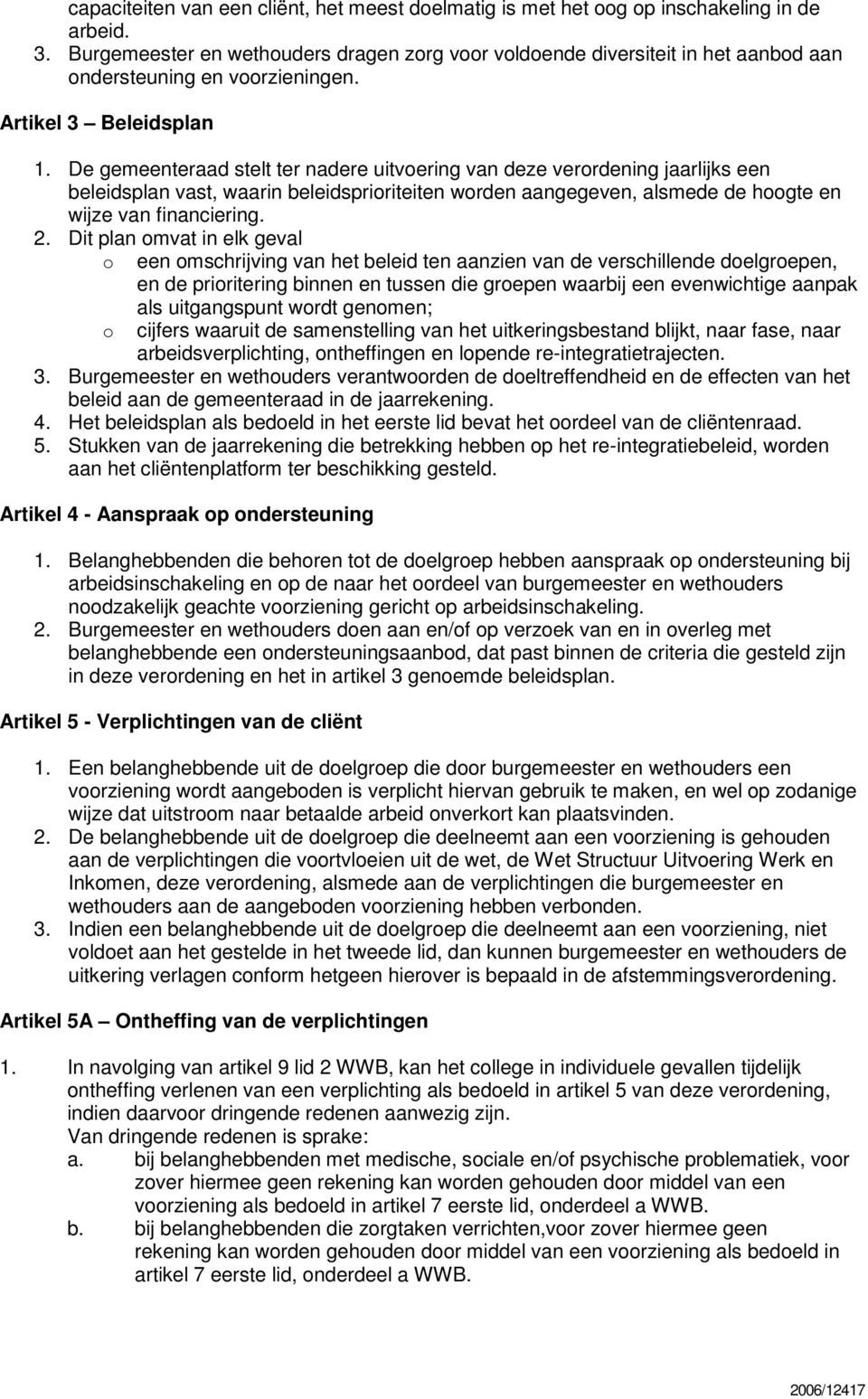 De gemeenteraad stelt ter nadere uitvoering van deze verordening jaarlijks een beleidsplan vast, waarin beleidsprioriteiten worden aangegeven, alsmede de hoogte en wijze van financiering. 2.