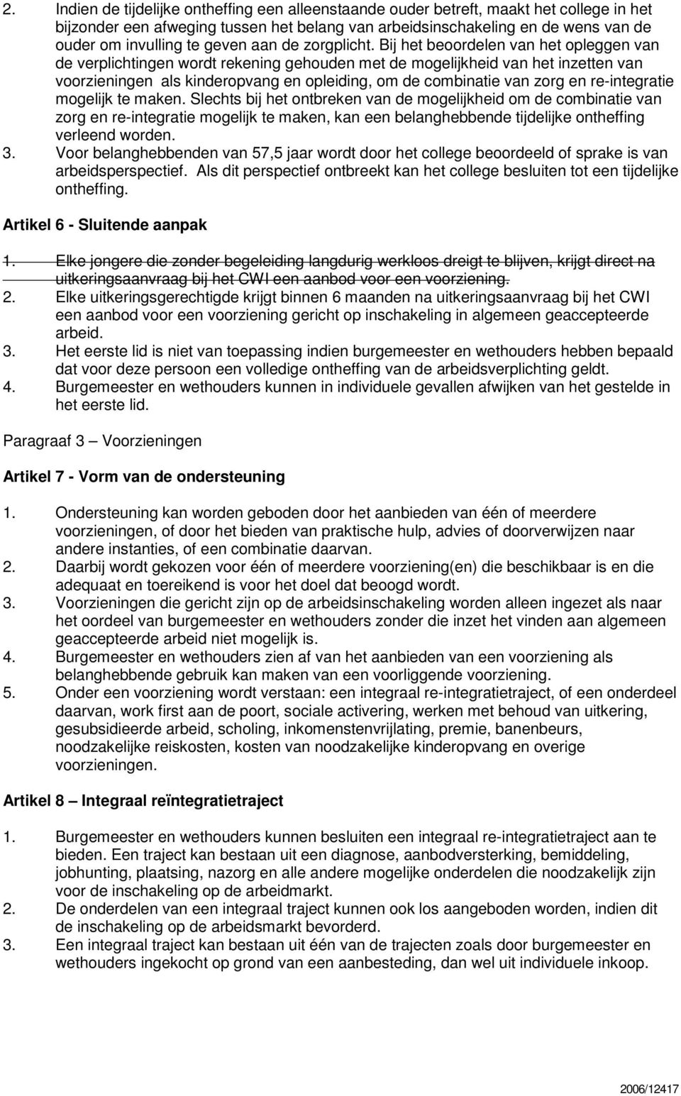 Bij het beoordelen van het opleggen van de verplichtingen wordt rekening gehouden met de mogelijkheid van het inzetten van voorzieningen als kinderopvang en opleiding, om de combinatie van zorg en