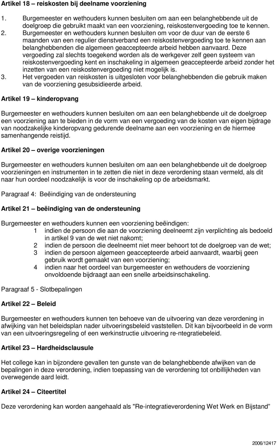 Burgemeester en wethouders kunnen besluiten om voor de duur van de eerste 6 maanden van een regulier dienstverband een reiskostenvergoeding toe te kennen aan belanghebbenden die algemeen