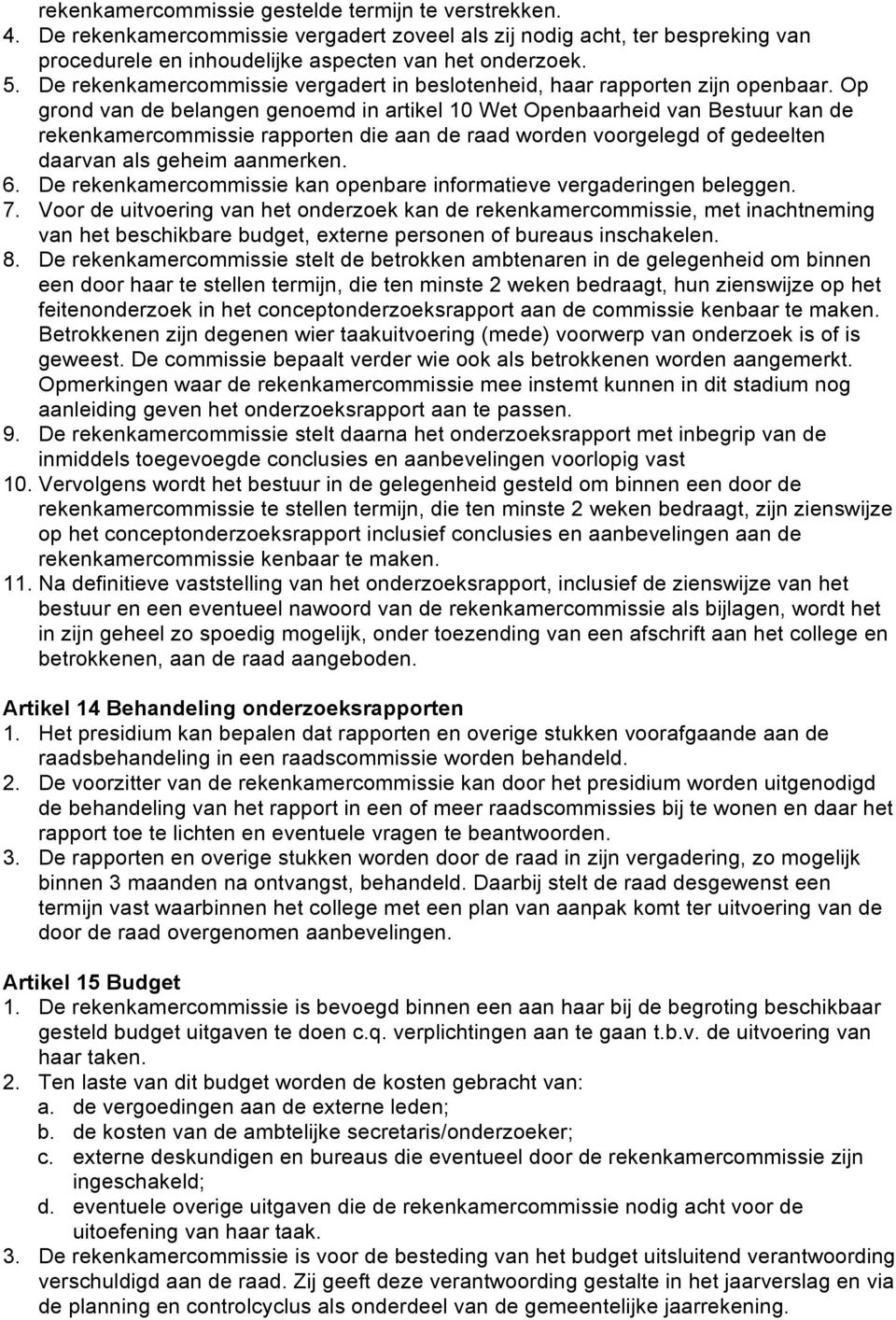 Op grond van de belangen genoemd in artikel 10 Wet Openbaarheid van Bestuur kan de rekenkamercommissie rapporten die aan de raad worden voorgelegd of gedeelten daarvan als geheim aanmerken. 6.