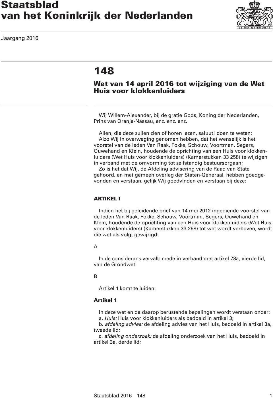 doen te weten: Alzo Wij in overweging genomen hebben, dat het wenselijk is het voorstel van de leden Van Raak, Fokke, Schouw, Voortman, Segers, Ouwehand en Klein, houdende de oprichting van een Huis