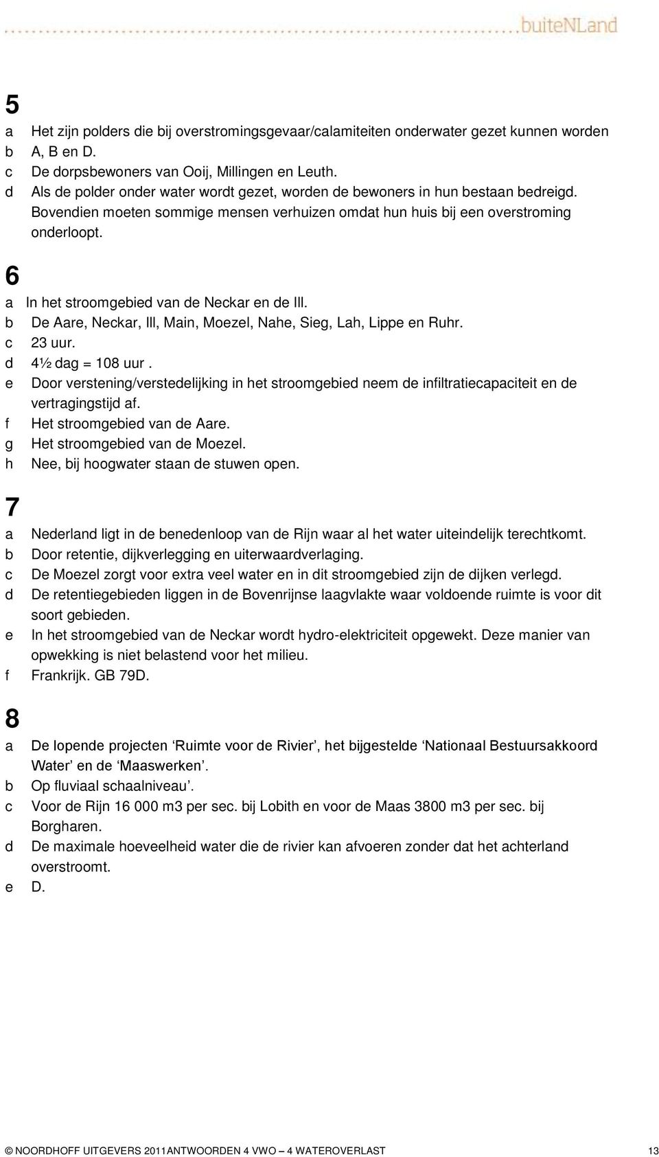 Door vrstning/vrstlijking in ht stroomgi nm iniltrtipitit n vrtrgingstij. Ht stroomgi vn Ar. g Ht stroomgi vn Mozl. h N, ij hoogwtr stn stuwn opn.