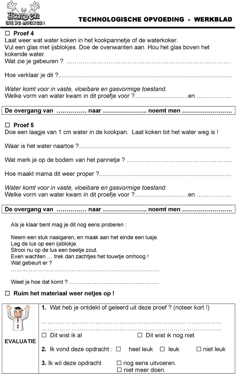 Laat koken tot het water weg is! Waar is het water naartoe?... Wat merk je op de bodem van het pannetje?.. Hoe maakt mama dit weer proper?... Welke vorm van water kwam in dit proefje voor?...en... De overgang van naar.