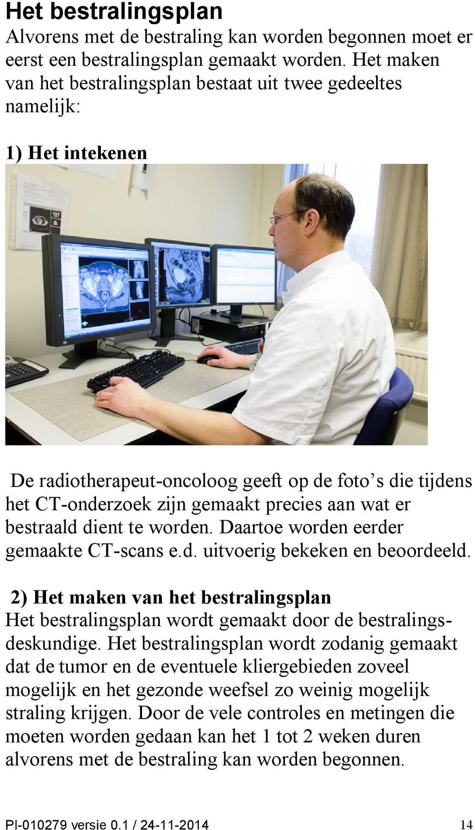 bestraald dient te worden. Daartoe worden eerder gemaakte CT-scans e.d. uitvoerig bekeken en beoordeeld.