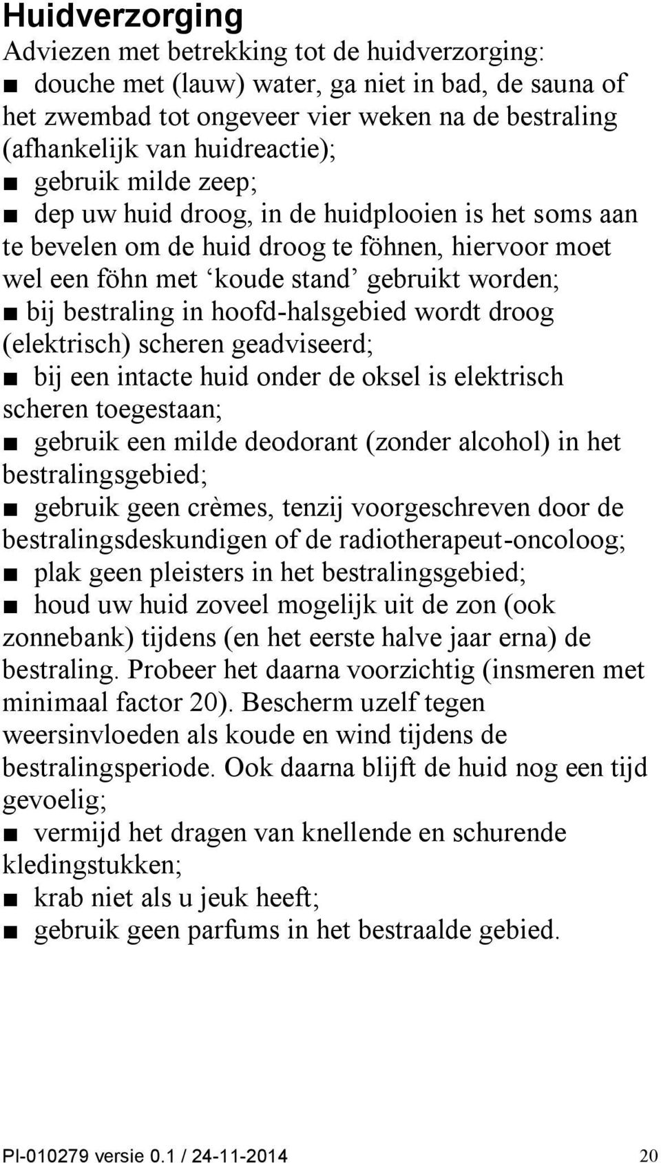 hoofd-halsgebied wordt droog (elektrisch) scheren geadviseerd; bij een intacte huid onder de oksel is elektrisch scheren toegestaan; gebruik een milde deodorant (zonder alcohol) in het