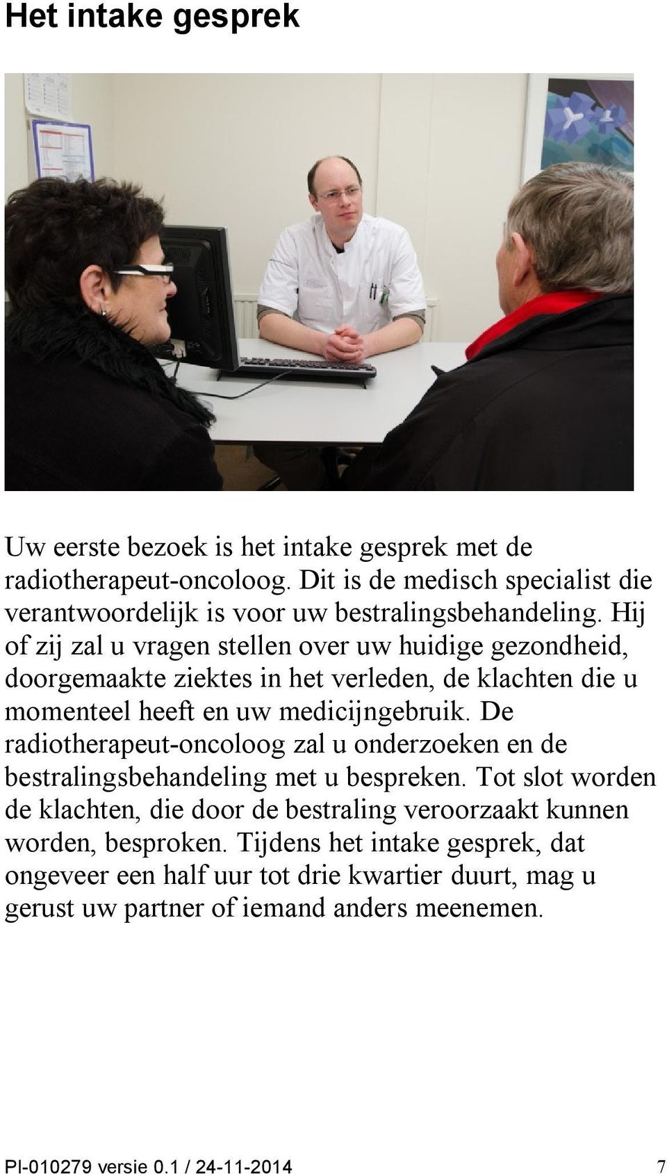 Hij of zij zal u vragen stellen over uw huidige gezondheid, doorgemaakte ziektes in het verleden, de klachten die u momenteel heeft en uw medicijngebruik.