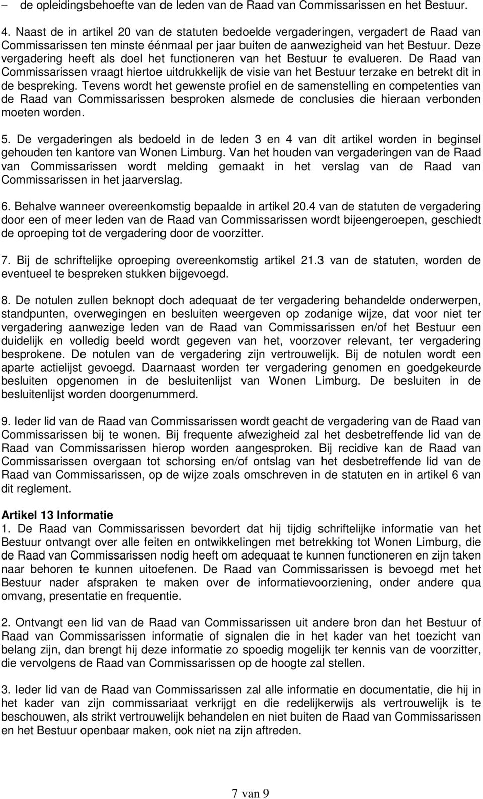 Deze vergadering heeft als doel het functioneren van het Bestuur te evalueren. De Raad van Commissarissen vraagt hiertoe uitdrukkelijk de visie van het Bestuur terzake en betrekt dit in de bespreking.