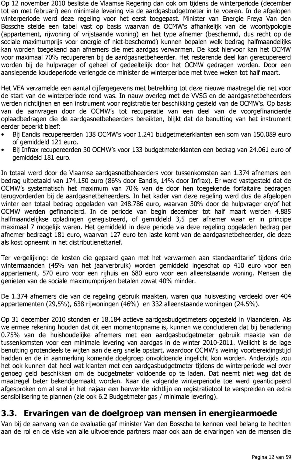 Minister van Energie Freya Van den Bossche stelde een tabel vast op basis waarvan de OCMW's afhankelijk van de woontypologie (appartement, rijwoning of vrijstaande woning) en het type afnemer