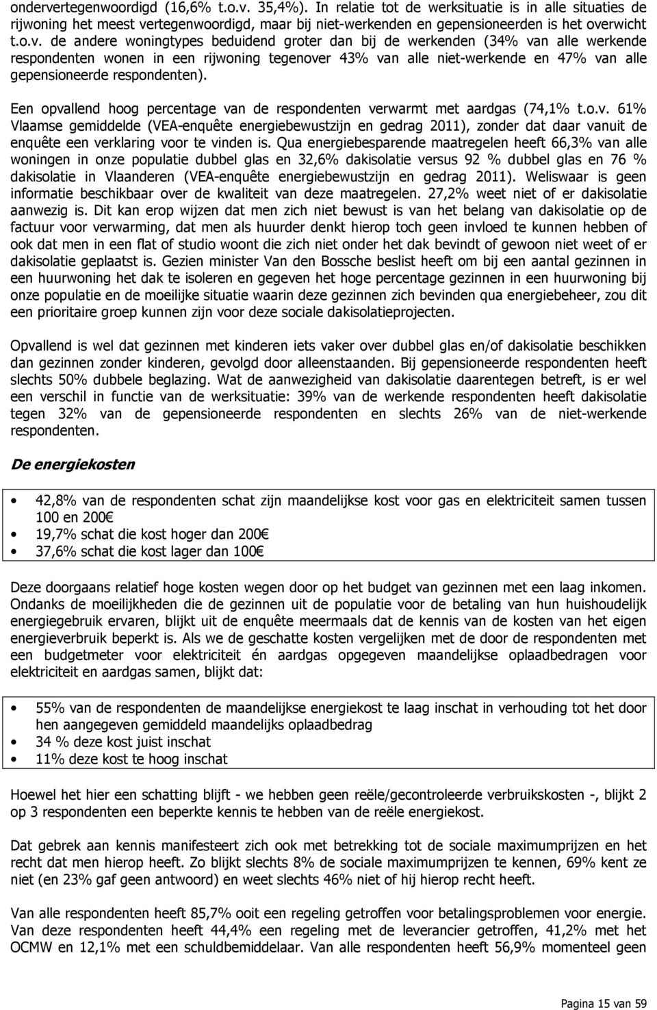 respondenten). Een opvallend hoog percentage van de respondenten verwarmt met aardgas (74,1% t.o.v. 61% Vlaamse gemiddelde (VEA-enquête energiebewustzijn en gedrag 2011), zonder dat daar vanuit de enquête een verklaring voor te vinden is.