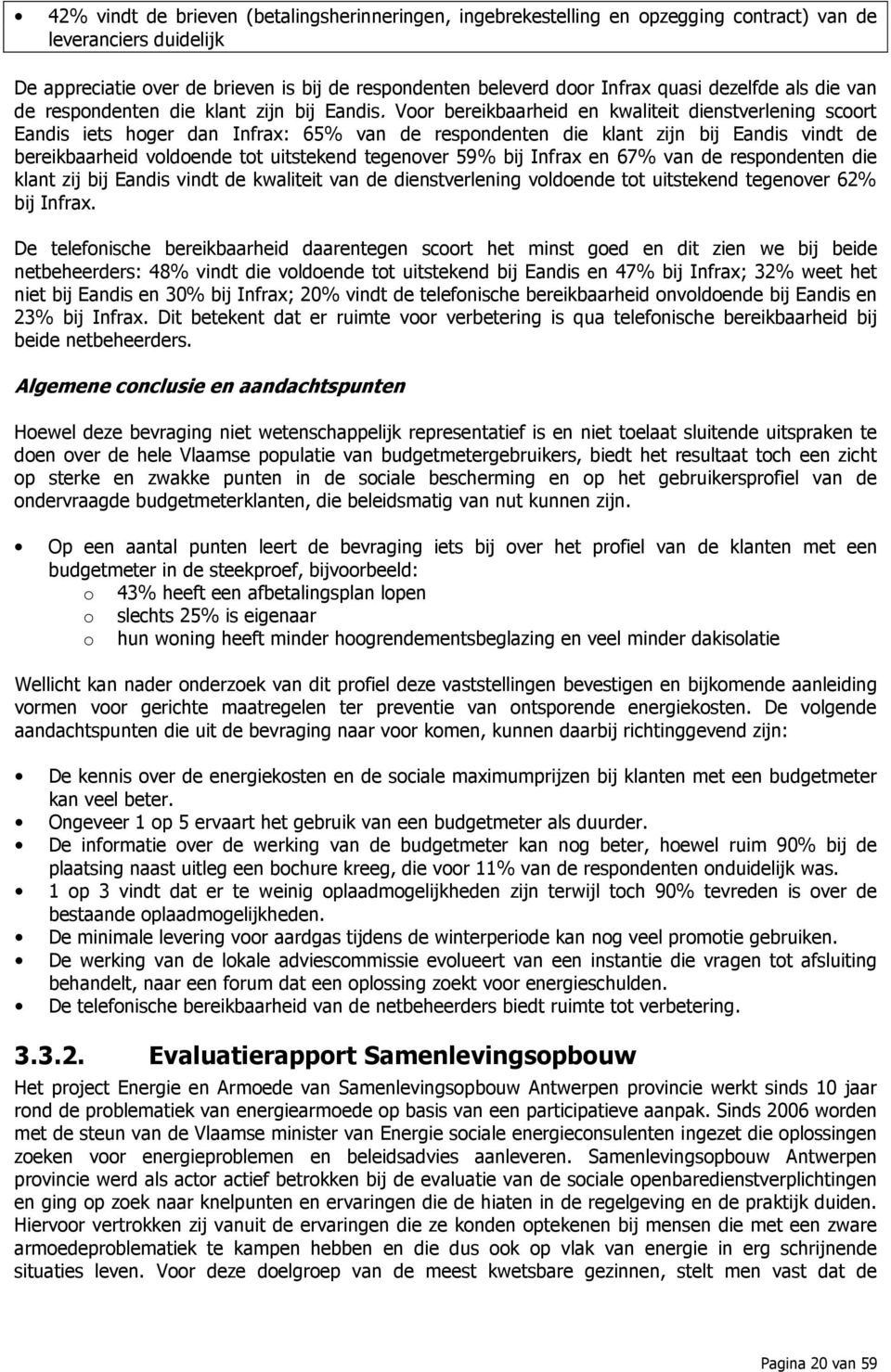 Voor bereikbaarheid en kwaliteit dienstverlening scoort Eandis iets hoger dan Infrax: 65% van de respondenten die klant zijn bij Eandis vindt de bereikbaarheid voldoende tot uitstekend tegenover 59%