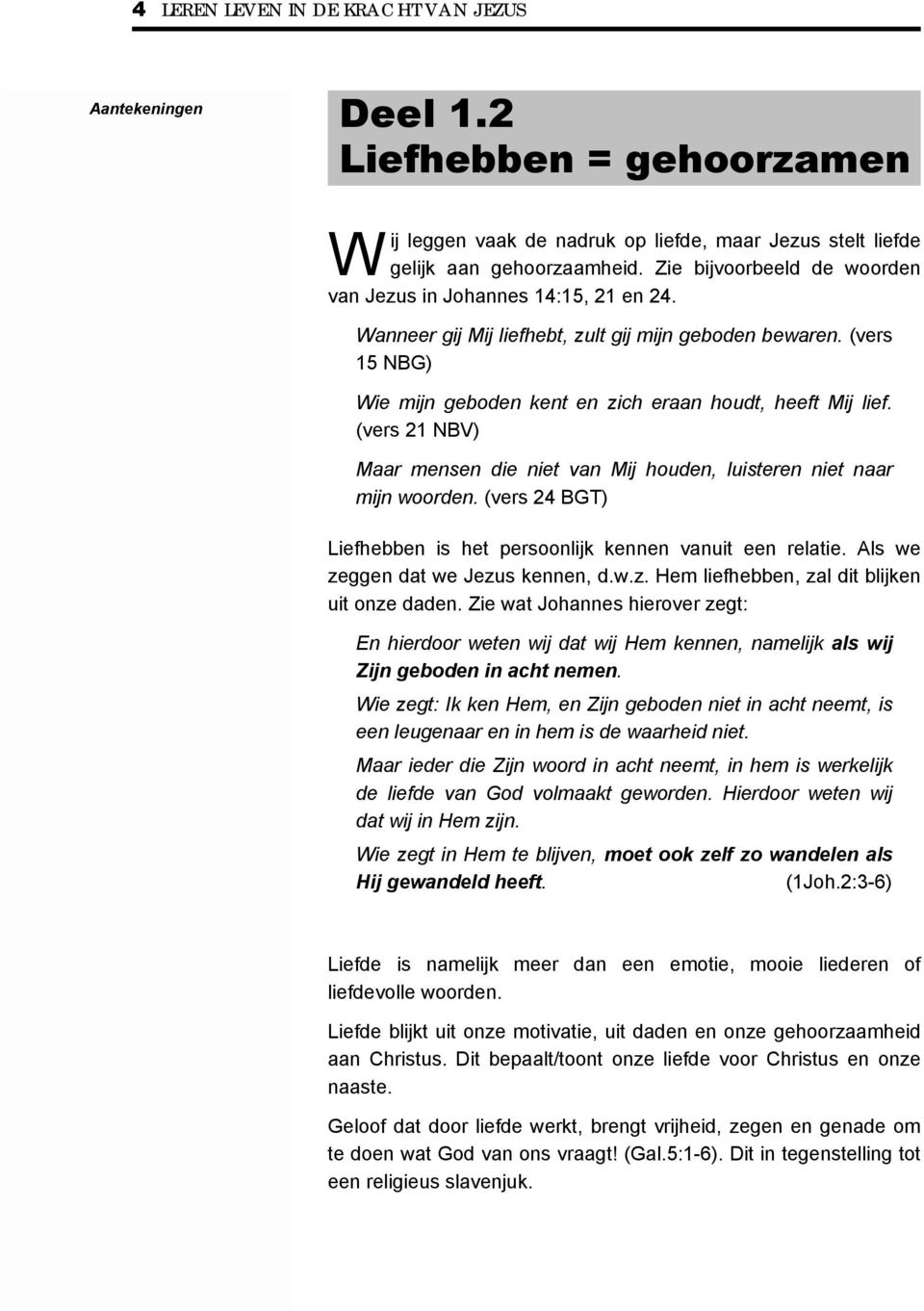 (vers 21 NBV) Maar mensen die niet van Mij houden, luisteren niet naar mijn woorden. (vers 24 BGT) Liefhebben is het persoonlijk kennen vanuit een relatie. Als we ze