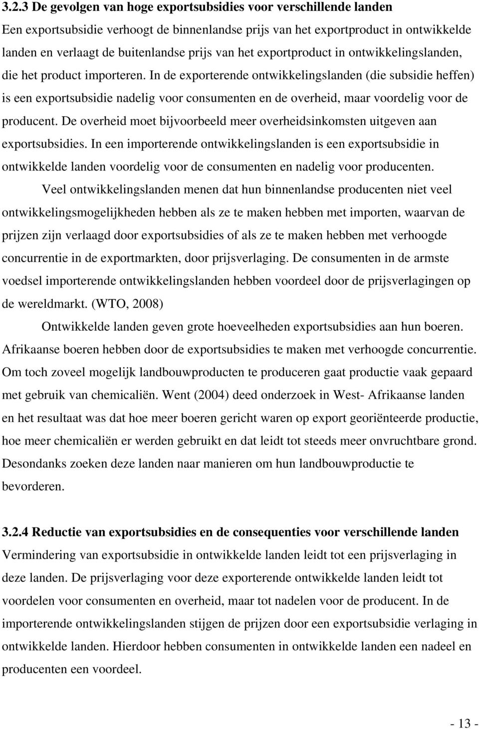 In de exporterende ontwikkelingslanden (die subsidie heffen) is een exportsubsidie nadelig voor consumenten en de overheid, maar voordelig voor de producent.