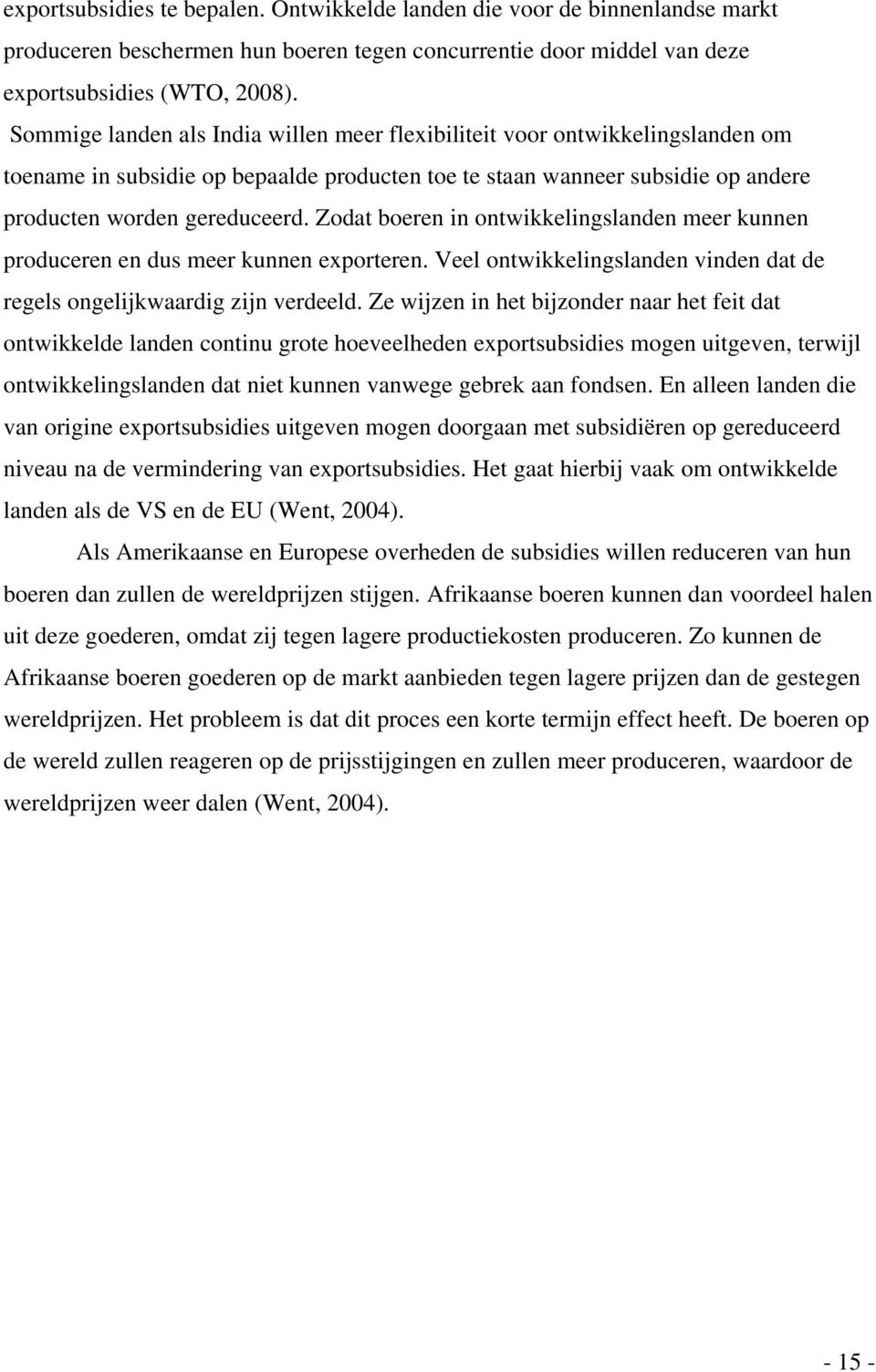 Zodat boeren in ontwikkelingslanden meer kunnen produceren en dus meer kunnen exporteren. Veel ontwikkelingslanden vinden dat de regels ongelijkwaardig zijn verdeeld.