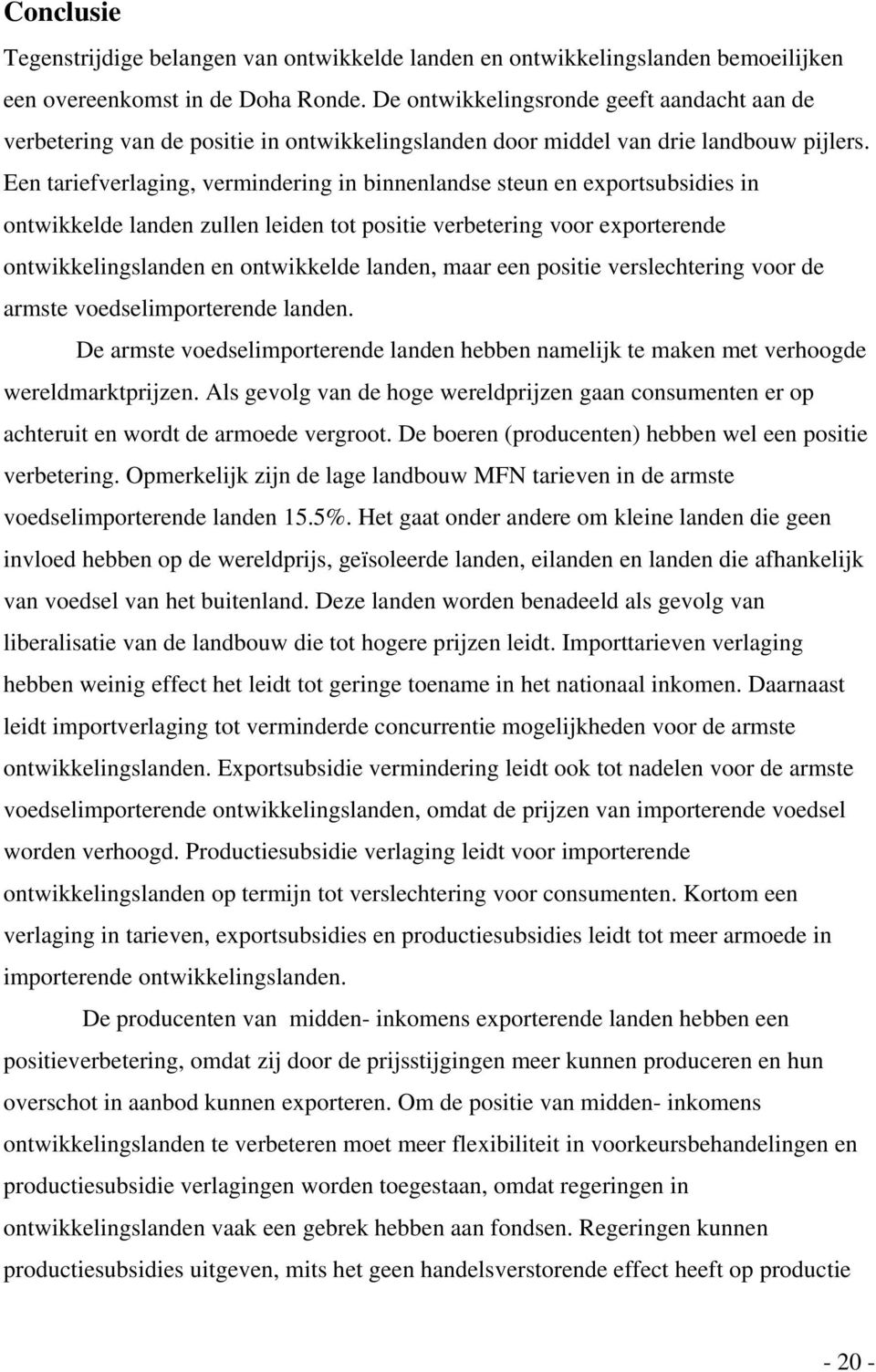 Een tariefverlaging, vermindering in binnenlandse steun en exportsubsidies in ontwikkelde landen zullen leiden tot positie verbetering voor exporterende ontwikkelingslanden en ontwikkelde landen,