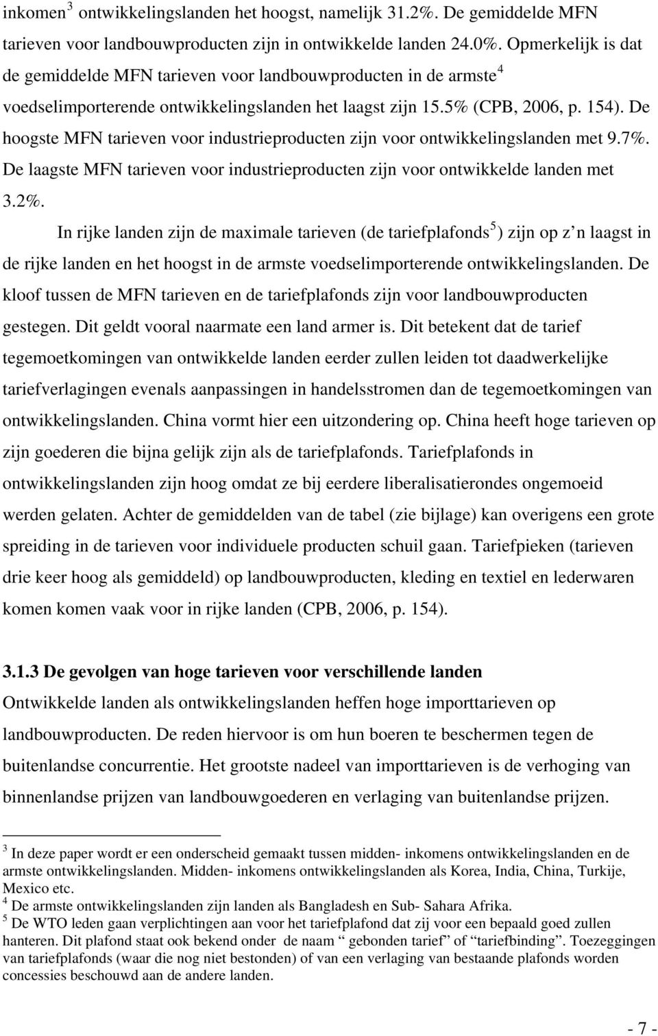 De hoogste MFN tarieven voor industrieproducten zijn voor ontwikkelingslanden met 9.7%. De laagste MFN tarieven voor industrieproducten zijn voor ontwikkelde landen met 3.2%.