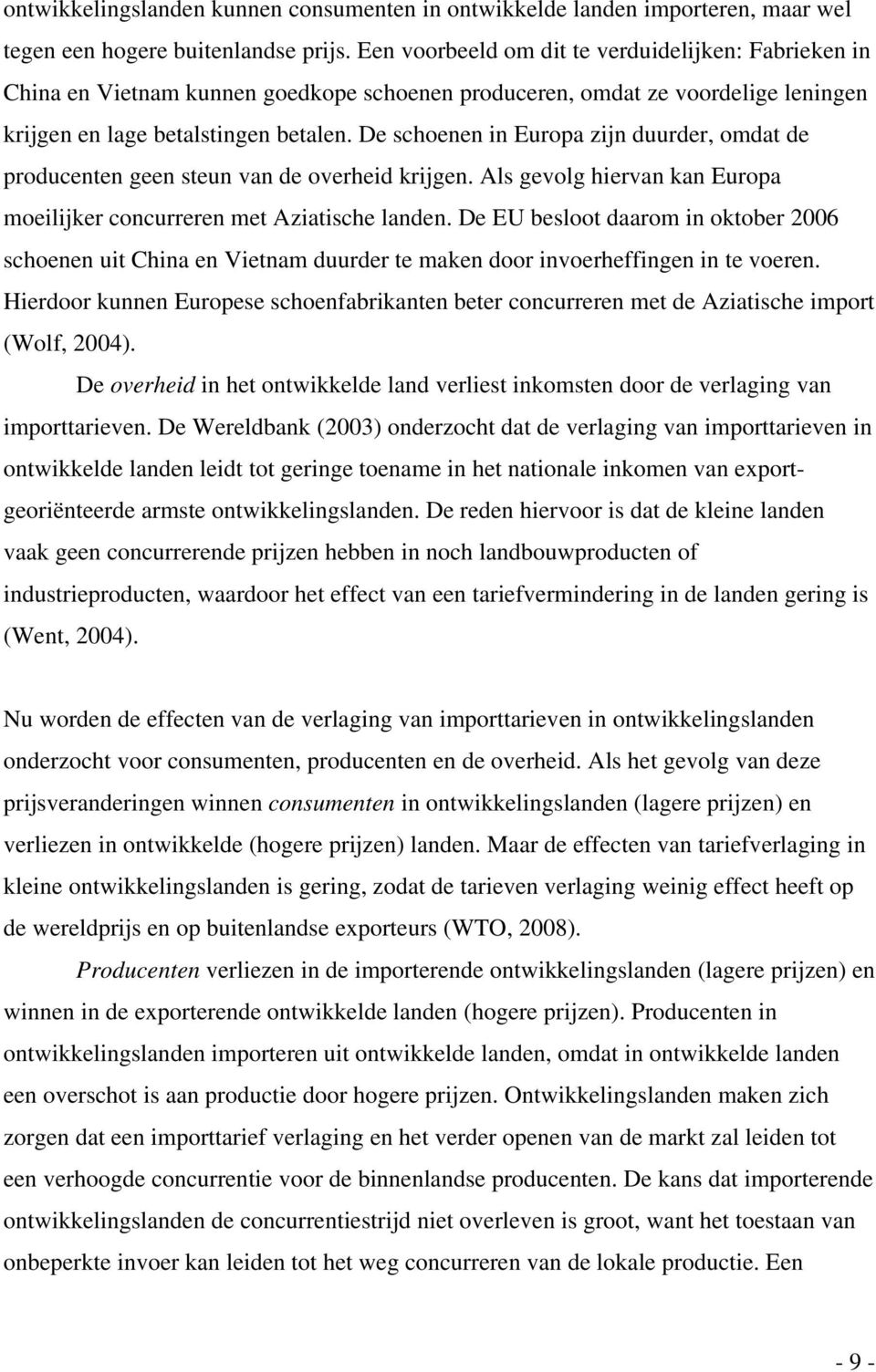 De schoenen in Europa zijn duurder, omdat de producenten geen steun van de overheid krijgen. Als gevolg hiervan kan Europa moeilijker concurreren met Aziatische landen.