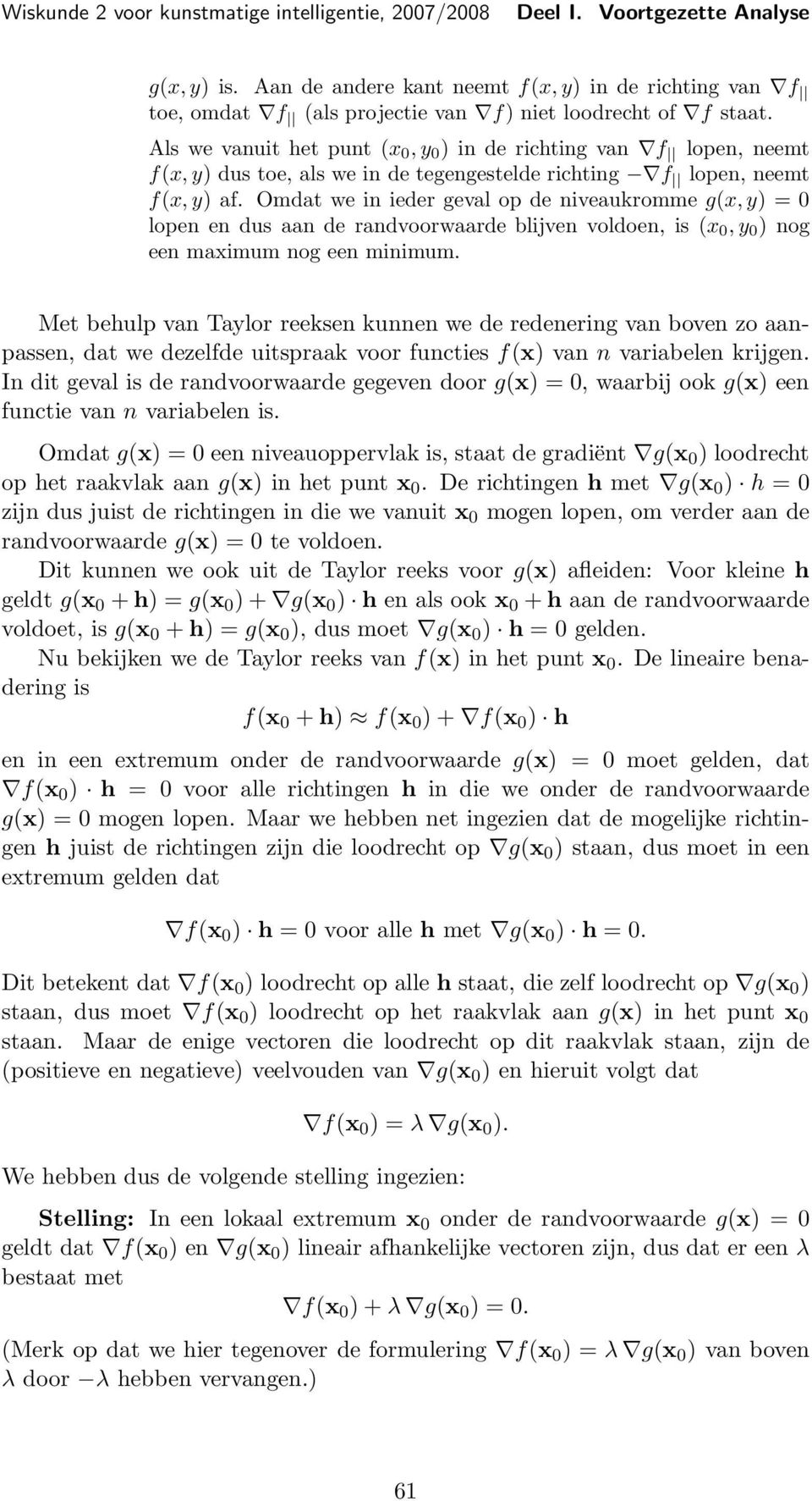 Omdat we in ieder geval op de niveaukromme g(x, y) = 0 lopen en dus aan de randvoorwaarde blijven voldoen, is (x 0, y 0 ) nog een maximum nog een minimum.