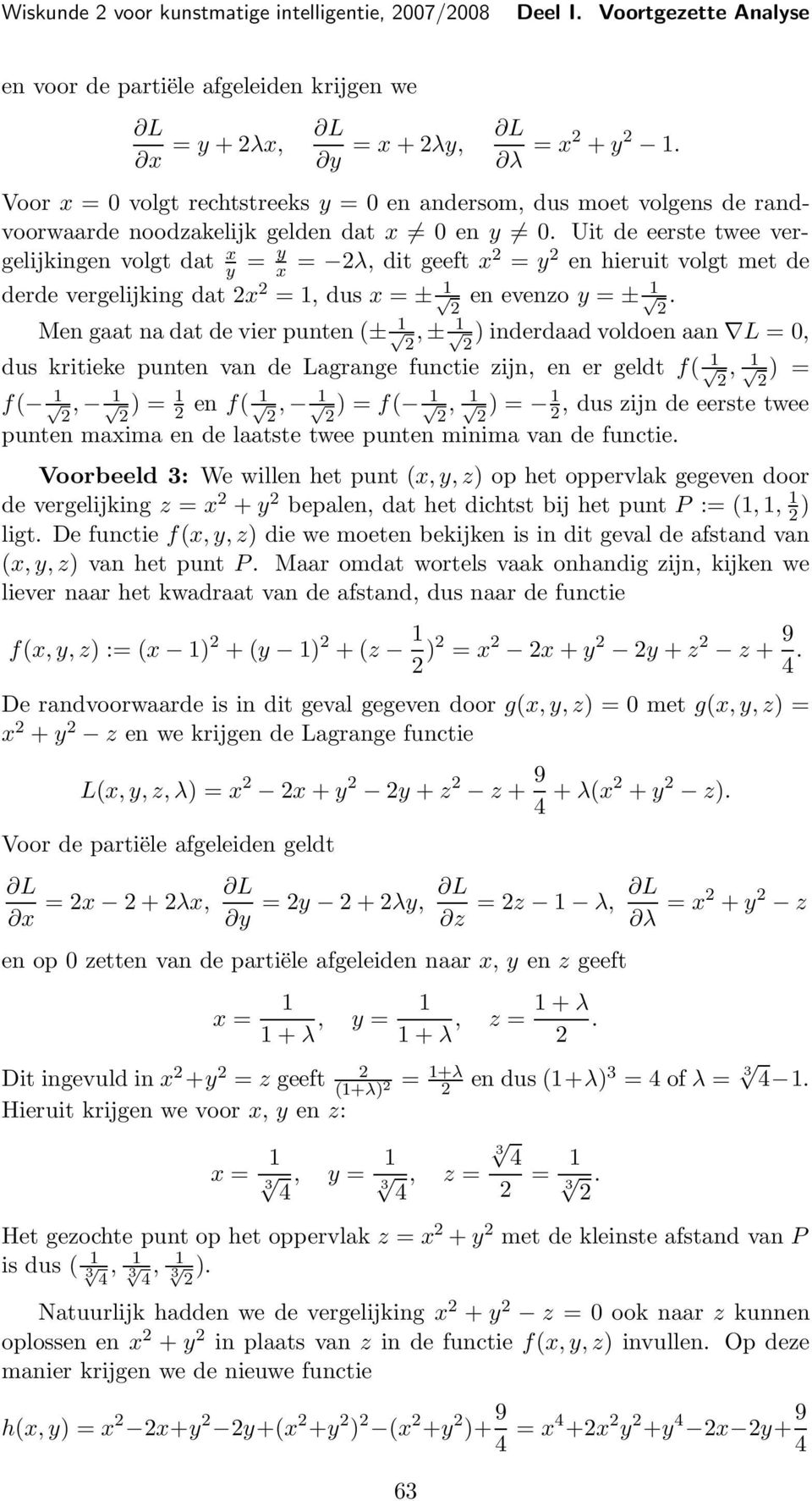 Uit de eerste twee vergelijkingen volgt dat x y = y x = λ, dit geeft x = y en hieruit volgt met de derde vergelijking dat x = 1, dus x = ± 1 en evenzo y = ± 1.