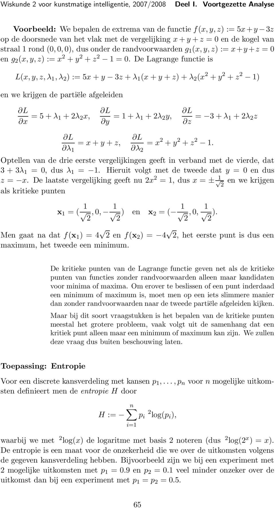 De Lagrange functie is L(x, y, z, λ 1, λ ) := 5x + y 3z + λ 1 (x + y + z) + λ (x + y + z 1) en we krijgen de partiële afgeleiden x = 5 + λ 1 + λ x, y = 1 + λ 1 + λ y, z = 3 + λ 1 + λ z λ 1 = x + y +