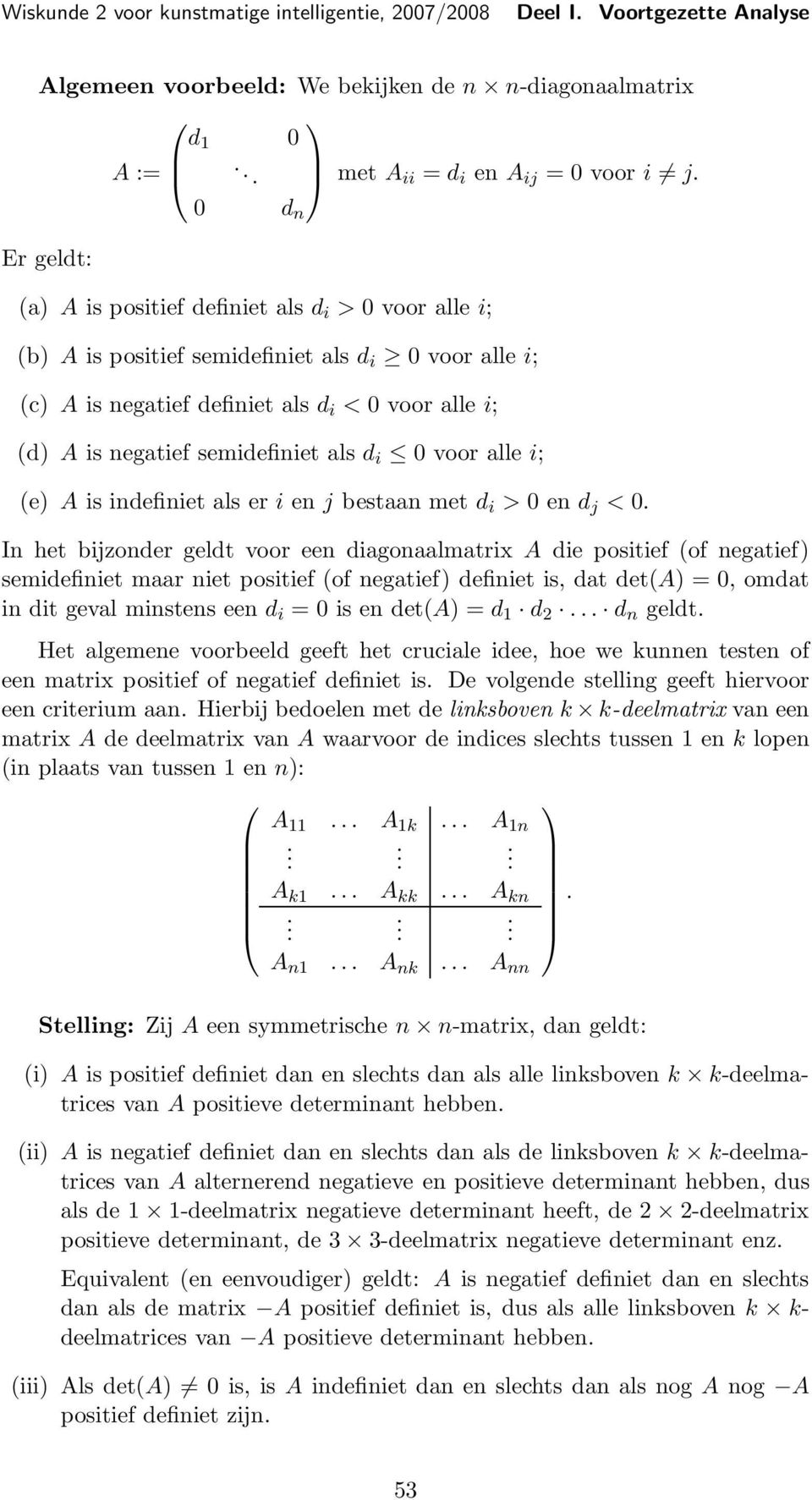 semidefiniet als d i 0 voor alle i; (e) A is indefiniet als er i en j bestaan met d i > 0 en d j < 0.