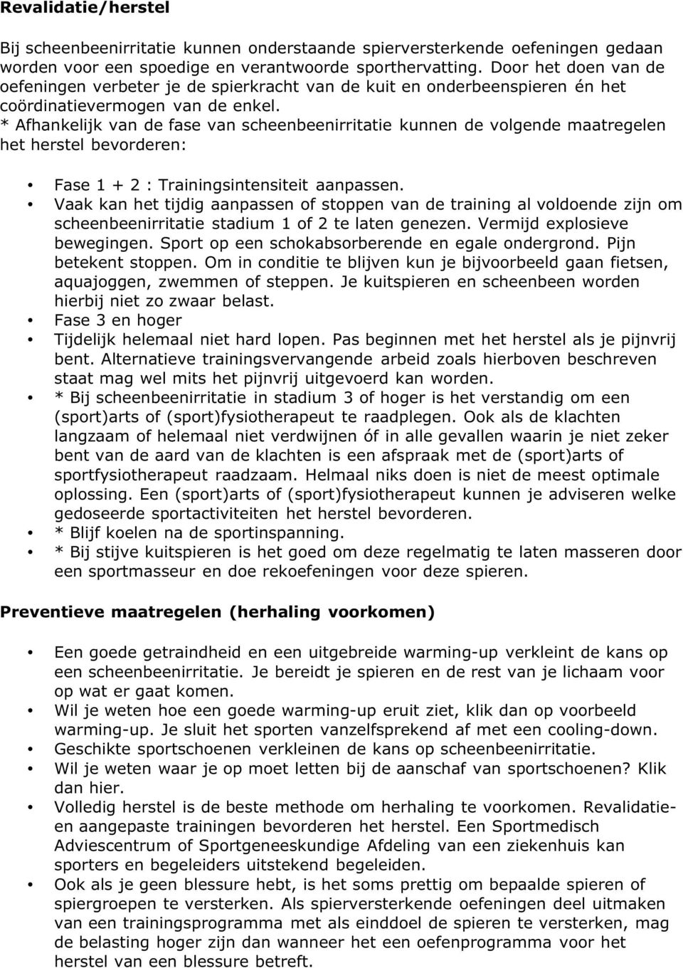 * Afhankelijk van de fase van scheenbeenirritatie kunnen de volgende maatregelen het herstel bevorderen: Fase 1 + 2 : Trainingsintensiteit aanpassen.