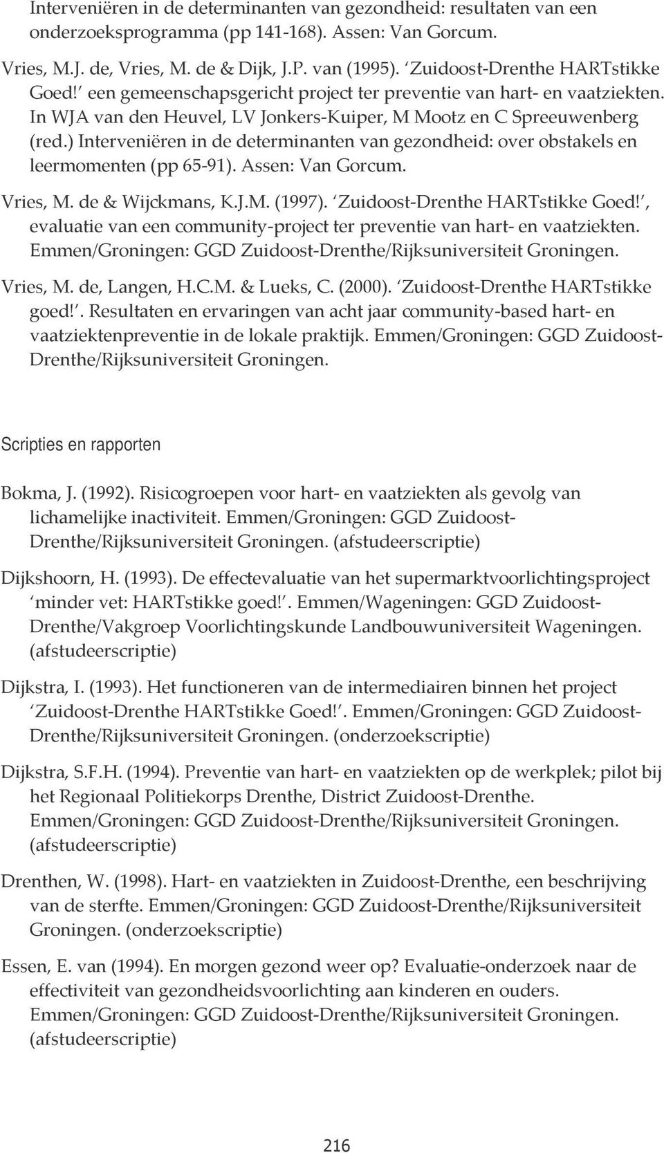) Interveniëren in de determinanten van gezondheid: over obstakels en leermomenten (pp 65-91). Assen: Van Gorcum. Vries, M. de & Wijckmans, K.J.M. (1997). Zuidoost-Drenthe HARTstikke Goed!