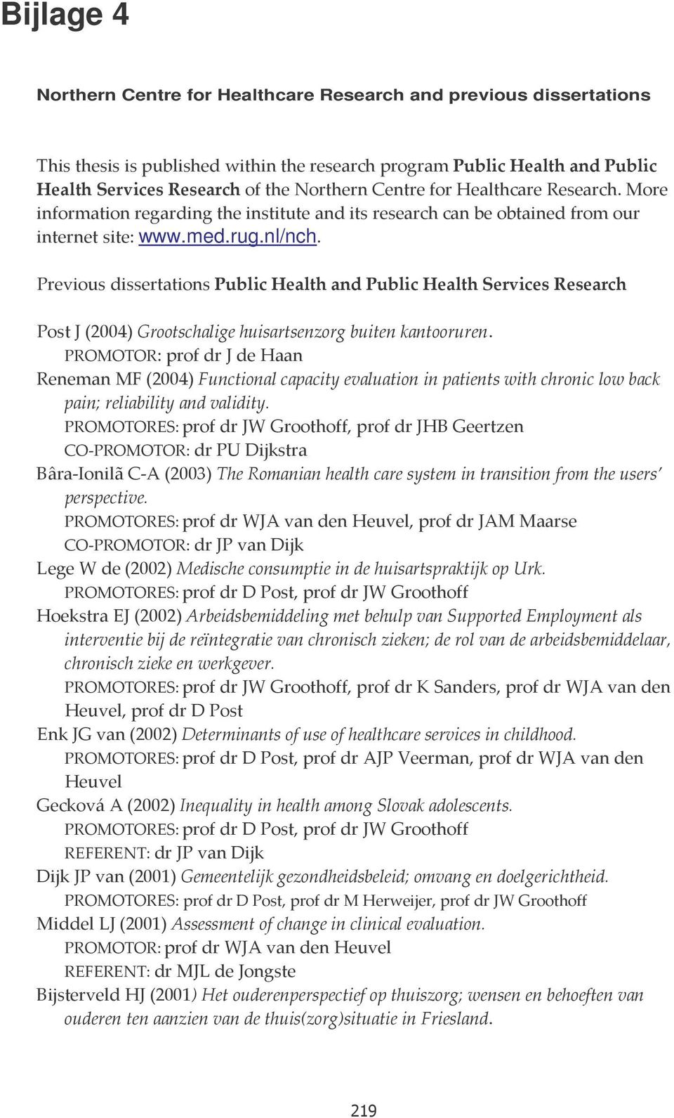 Previous dissertations Public Health and Public Health Services Research Post J (2004) Grootschalige huisartsenzorg buiten kantooruren.