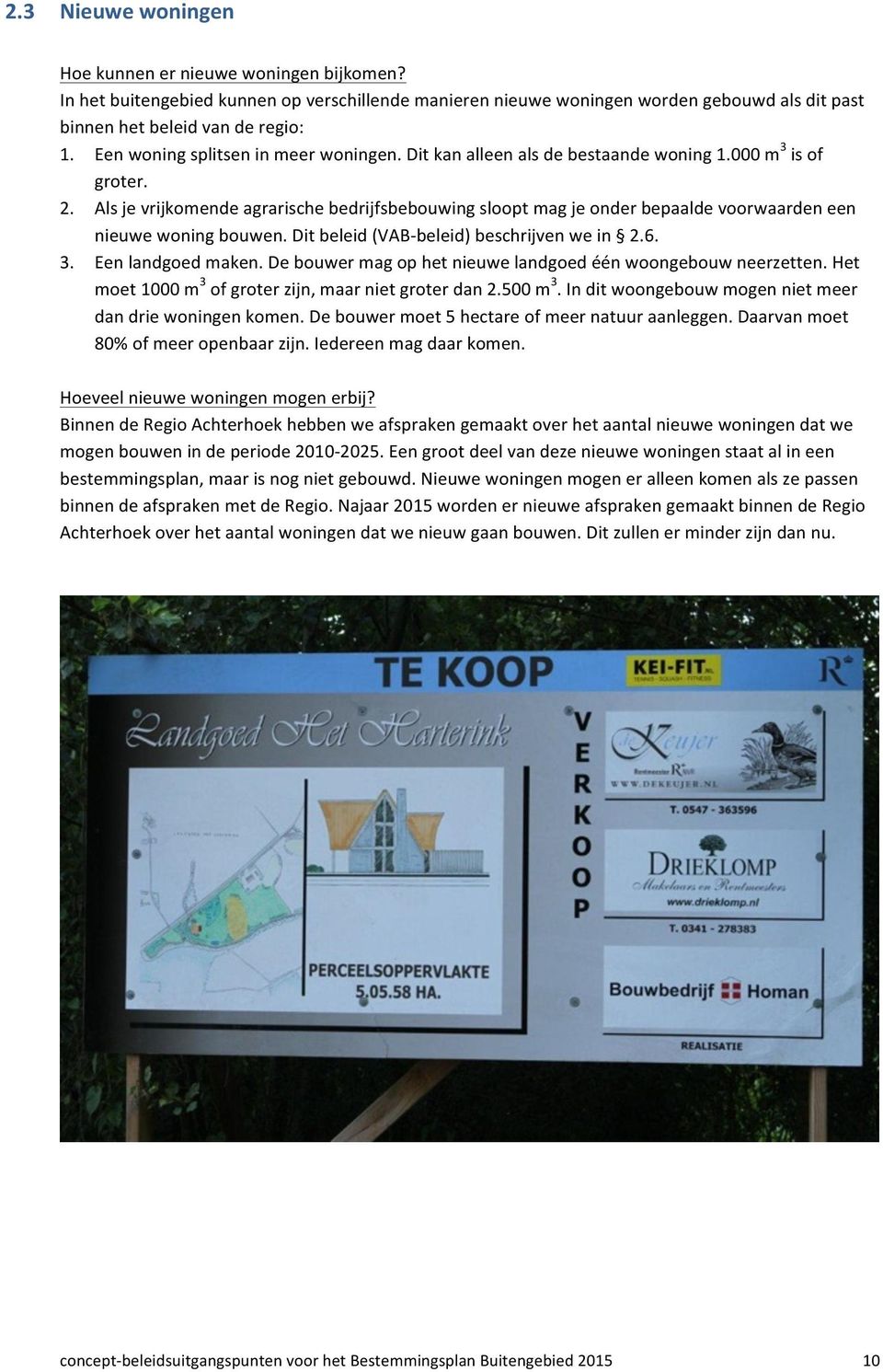 Als je vrijkomende agrarische bedrijfsbebouwing sloopt mag je onder bepaalde voorwaarden een nieuwe woning bouwen. Dit beleid (VAB- beleid) beschrijven we in 2.6. 3. Een landgoed maken.