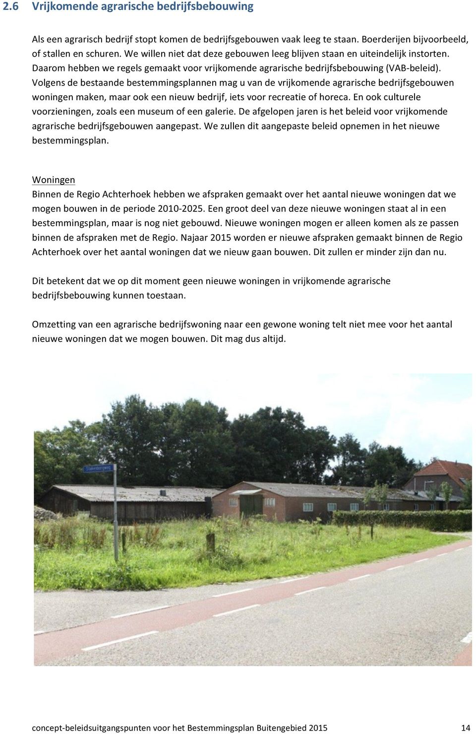 Volgens de bestaande bestemmingsplannen mag u van de vrijkomende agrarische bedrijfsgebouwen woningen maken, maar ook een nieuw bedrijf, iets voor recreatie of horeca.