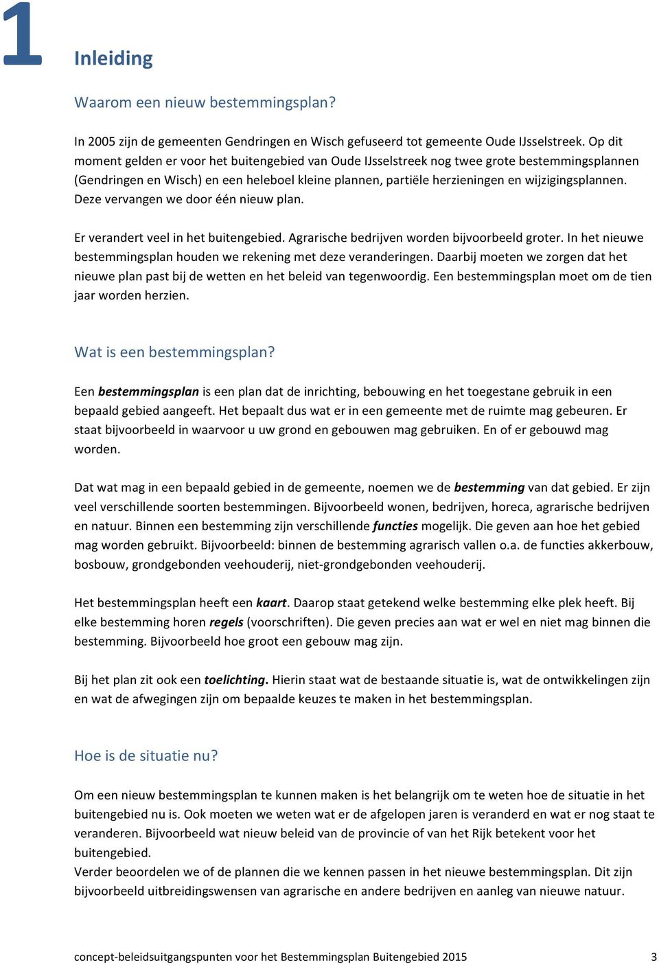 Deze vervangen we door één nieuw plan. Er verandert veel in het buitengebied. Agrarische bedrijven worden bijvoorbeeld groter. In het nieuwe bestemmingsplan houden we rekening met deze veranderingen.