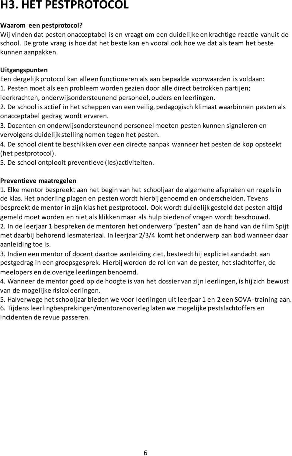 Uitgangspunten Een dergelijk protocol kan alleen functioneren als aan bepaalde voorwaarden is voldaan: 1.