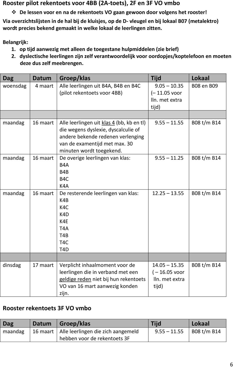 op tijd aanwezig met alleen de toegestane hulpmiddelen (zie brief) 2. dyslectische leerlingen zijn zelf verantwoordelijk voor oordopjes/koptelefoon en moeten deze dus zelf meebrengen.